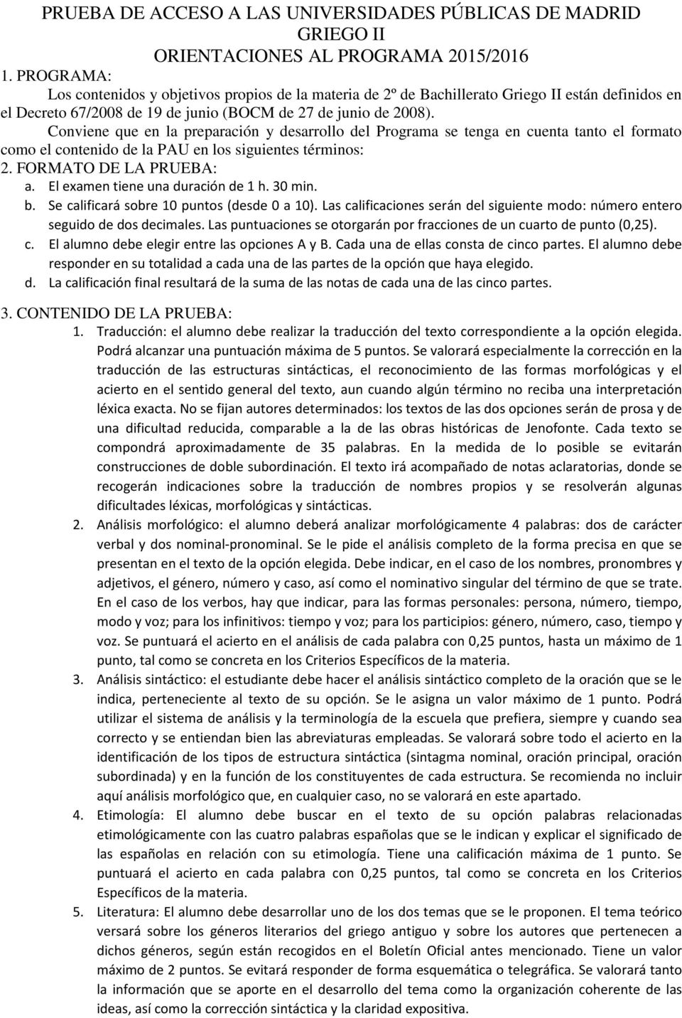 Conviene que en la preparación y desarrollo del Programa se tenga en cuenta tanto el formato como el contenido de la PAU en los siguientes términos: 2. FORMATO DE LA PRUEBA: a.