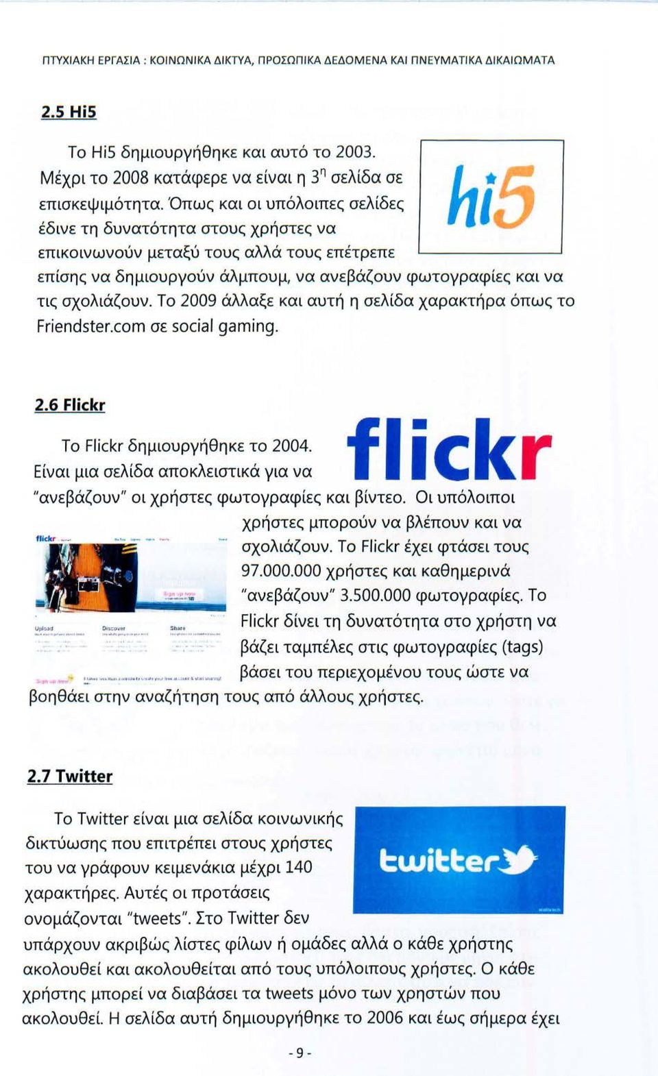 Το 2009 άλλαξε και αυτή η σελίδα χαρακτήρα όπως το Friendster.com σε social gaming. 2.6 Flickr flickr "ανεβάζουν" οι χρήστες φωτογραφίες και βίντεο. Το Flickr δημιουργήθηκε το 2004.