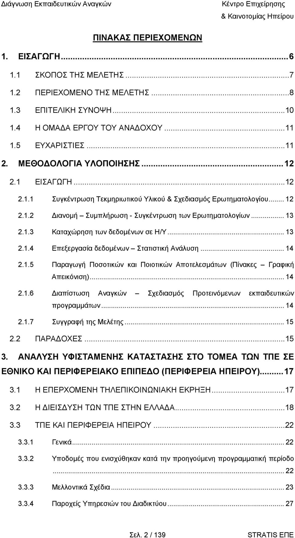 .. 13 2.1.4 Επεξεργασία δεδοµένων Στατιστική Ανάλυση... 14 2.1.5 Παραγωγή Ποσοτικών και Ποιοτικών Αποτελεσµάτων (Πίνακες Γραφική Απεικόνιση)... 14 2.1.6 ιαπίστωση Αναγκών Σχεδιασµός Προτεινόµενων εκπαιδευτικών προγραµµάτων.