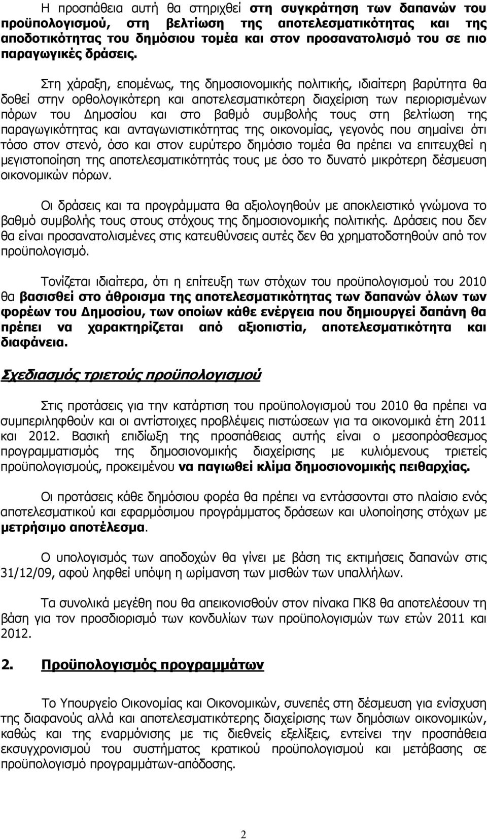 Στη χάραξη, επομένως, της δημοσιονομικής πολιτικής, ιδιαίτερη βαρύτητα θα δοθεί στην ορθολογικότερη και αποτελεσματικότερη διαχείριση των περιορισμένων πόρων του Δημοσίου και στο βαθμό συμβολής τους