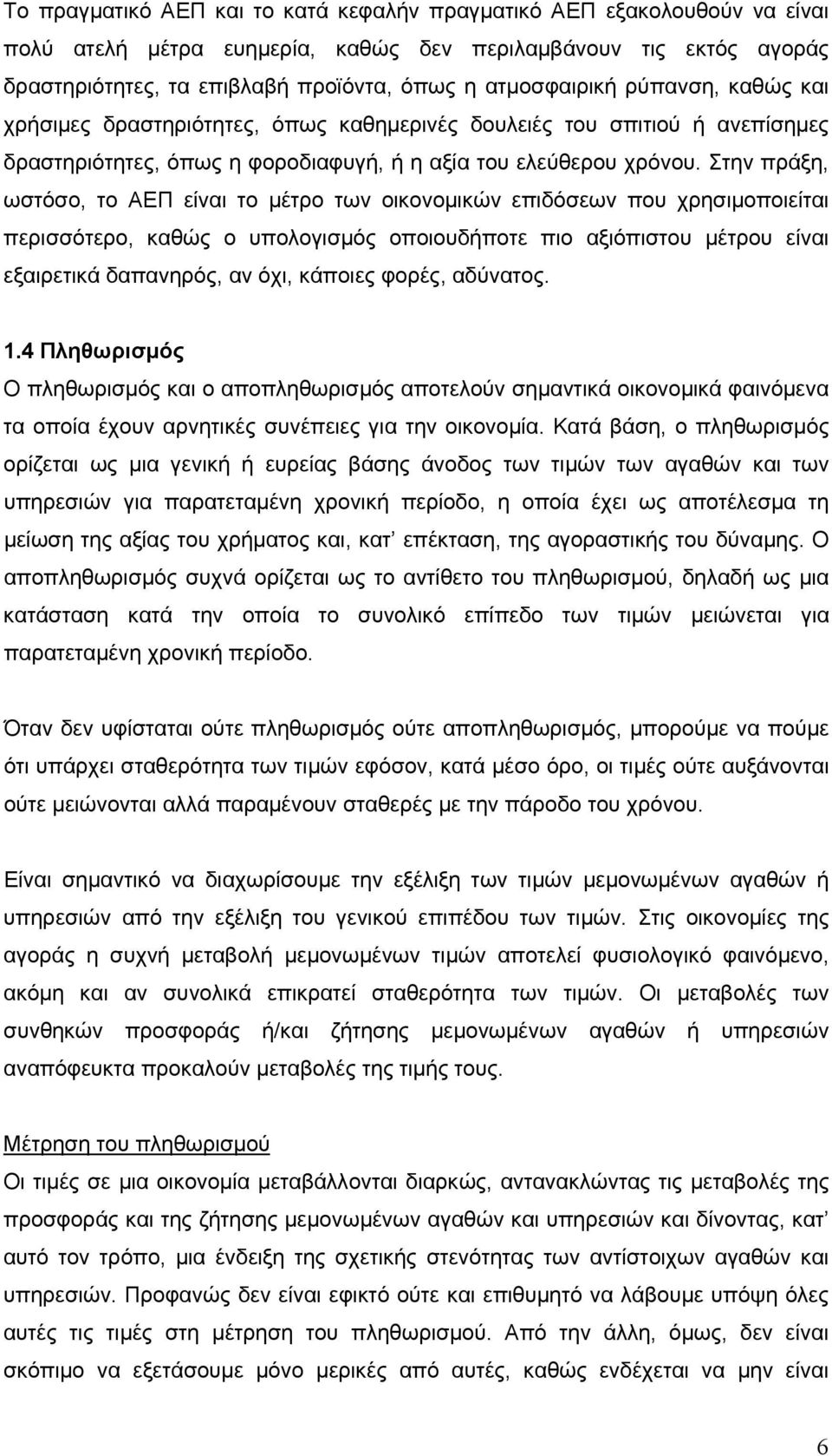 Στην πράξη, ωστόσο, το ΑΕΠ είναι το μέτρο των οικονομικών επιδόσεων που χρησιμοποιείται περισσότερο, καθώς ο υπολογισμός οποιουδήποτε πιο αξιόπιστου μέτρου είναι εξαιρετικά δαπανηρός, αν όχι, κάποιες