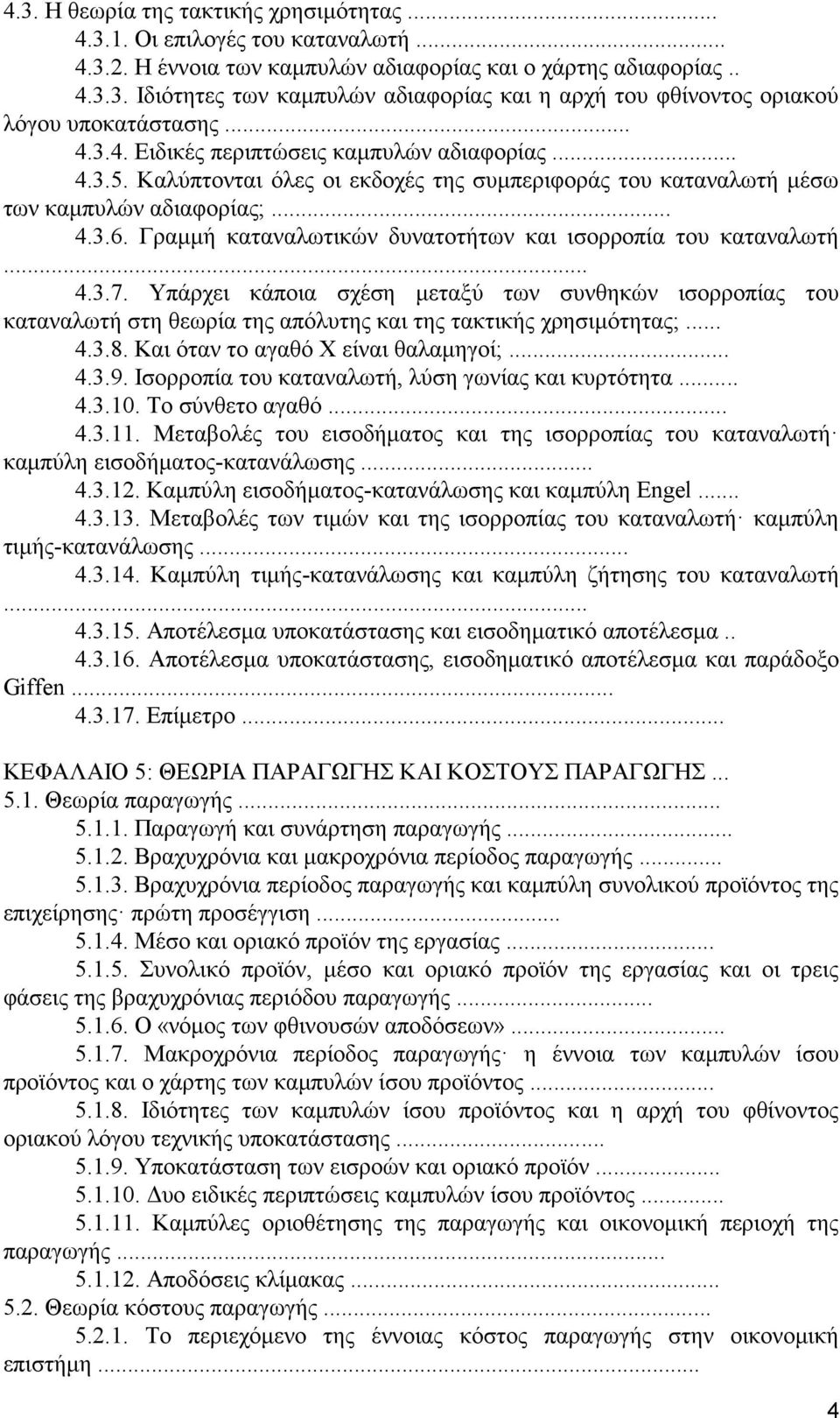 Γραμμή καταναλωτικών δυνατοτήτων και ισορροπία του καταναλωτή... 4.3.7. Υπάρχει κάποια σχέση μεταξύ των συνθηκών ισορροπίας του καταναλωτή στη θεωρία της απόλυτης και της τακτικής χρησιμότητας;... 4.3.8.