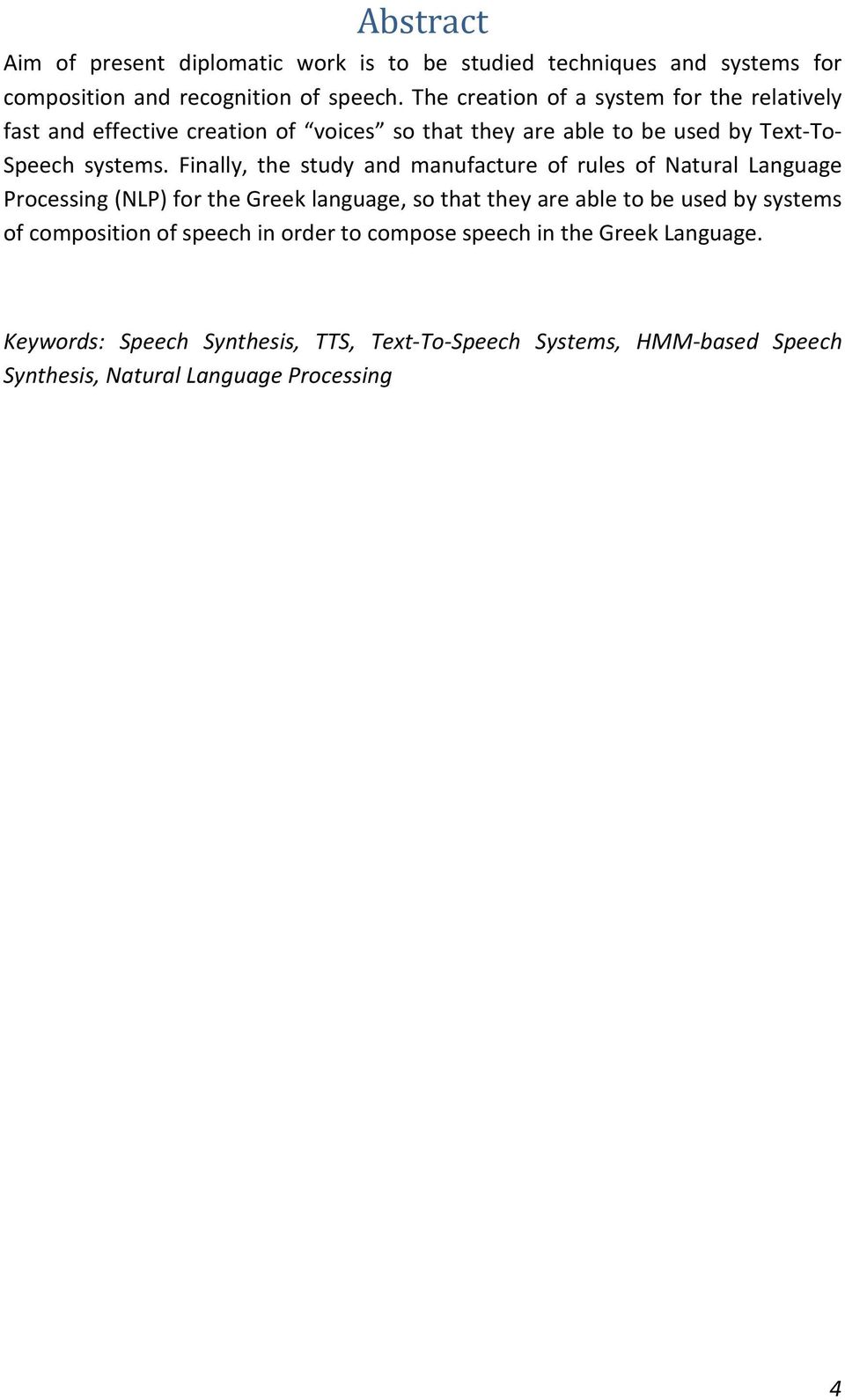 Finally, the study and manufacture of rules of Natural Language Processing (NLP) for the Greek language, so that they are able to be used by systems