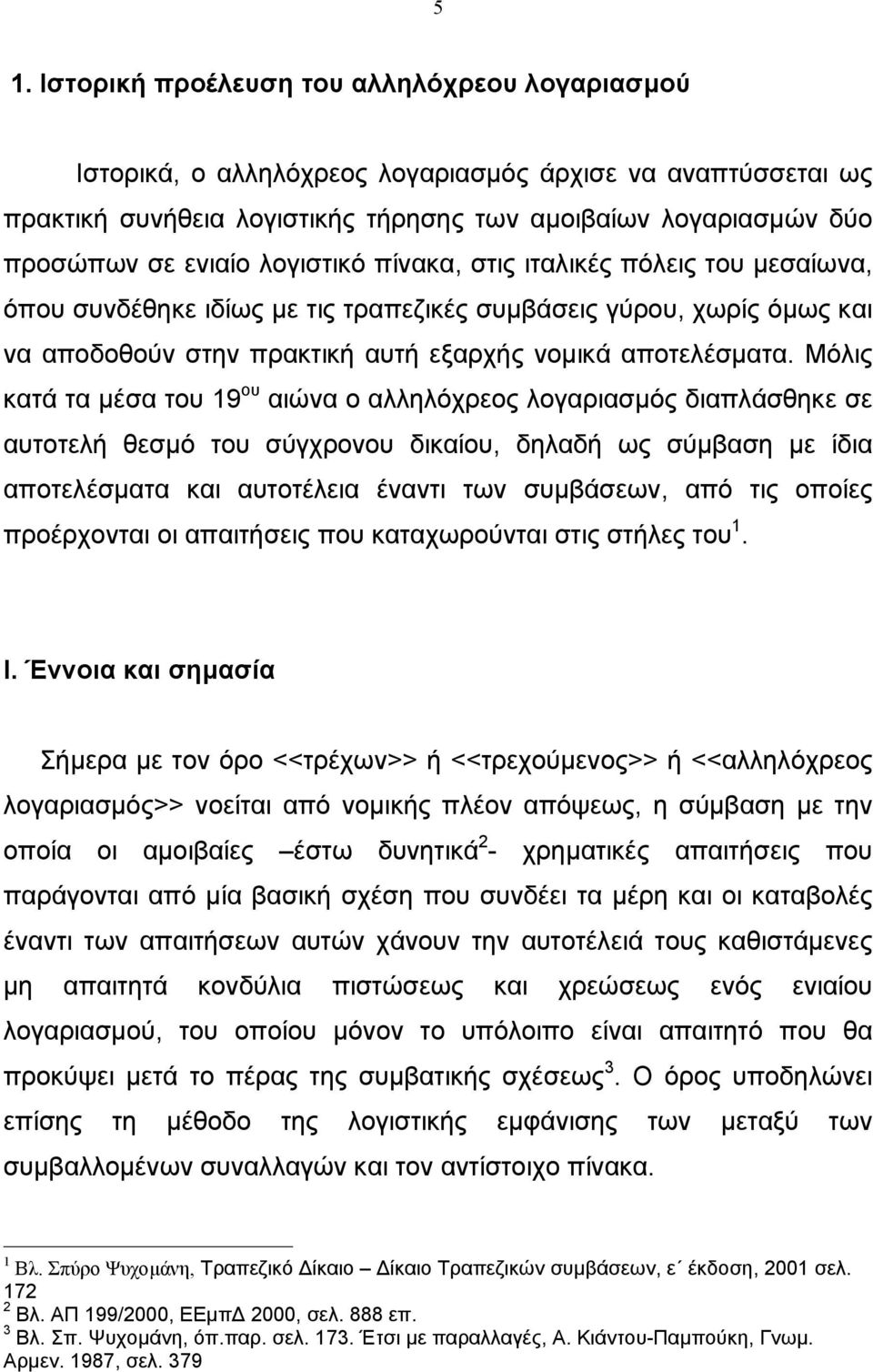 Μόλις κατά τα µέσα του 19 ου αιώνα ο αλληλόχρεος λογαριασµός διαπλάσθηκε σε αυτοτελή θεσµό του σύγχρονου δικαίου, δηλαδή ως σύµβαση µε ίδια αποτελέσµατα και αυτοτέλεια έναντι των συµβάσεων, από τις