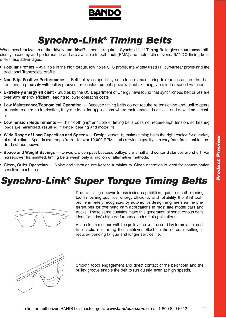 BANDO timing belts offer these advantages: Popular Profiles Available in the high torque, low noise STS profile, the widely used HT curvilinear profile and the traditional Trapezoidal profile.