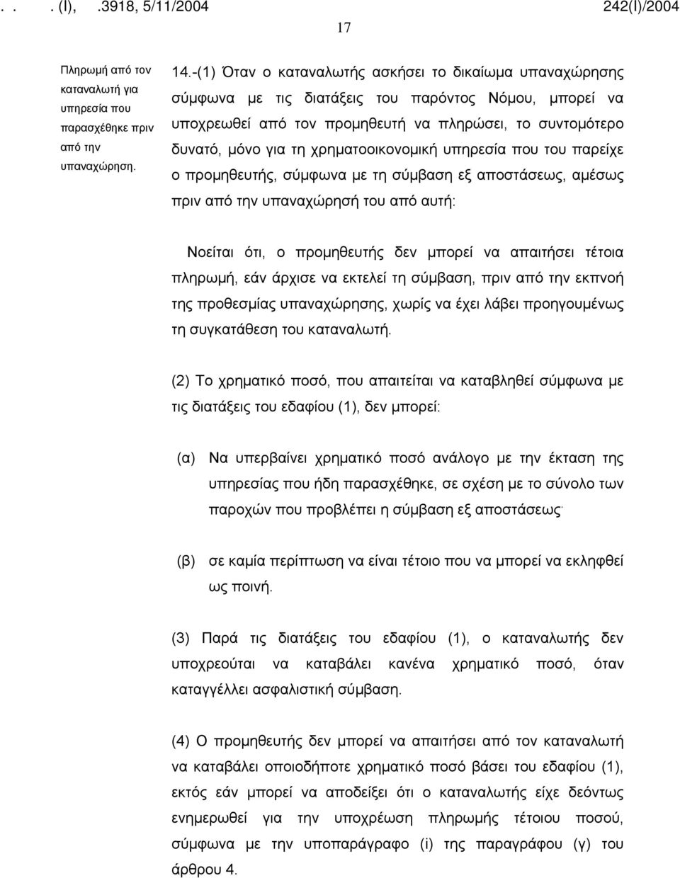 χρηματοοικονομική υπηρεσία που του παρείχε ο προμηθευτής, σύμφωνα με τη σύμβαση εξ αποστάσεως, αμέσως πριν από την υπαναχώρησή του από αυτή: Νοείται ότι, ο προμηθευτής δεν μπορεί να απαιτήσει τέτοια