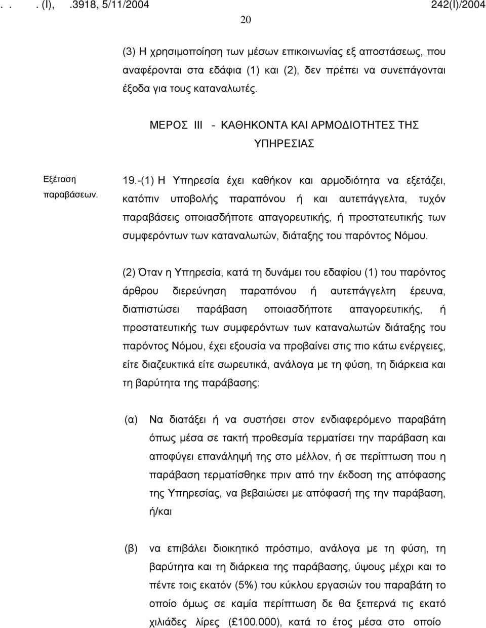 -(1) Η Υπηρεσία έχει καθήκον και αρμοδιότητα να εξετάζει, κατόπιν υποβολής παραπόνου ή και αυτεπάγγελτα, τυχόν παραβάσεις οποιασδήποτε απαγορευτικής, ή προστατευτικής των συμφερόντων των καταναλωτών,