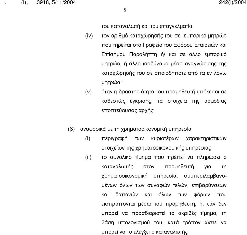 του σε οποιοδήποτε από τα εν λόγω μητρώα. όταν η δραστηριότητα του προμηθευτή υπόκειται σε καθεστώς έγκρισης, τα στοιχεία της αρμόδιας εποπτεύουσας αρχής.