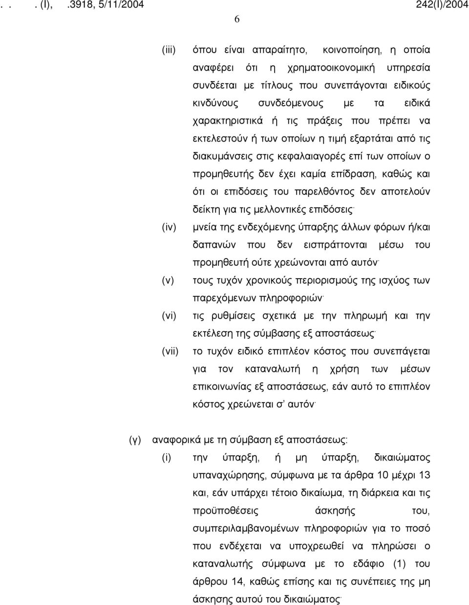 παρελθόντος δεν αποτελούν δείκτη για τις μελλοντικές επιδόσεις. (iv) μνεία της ενδεχόμενης ύπαρξης άλλων φόρων ή/και δαπανών που δεν εισπράττονται μέσω του προμηθευτή ούτε χρεώνονται από αυτόν.