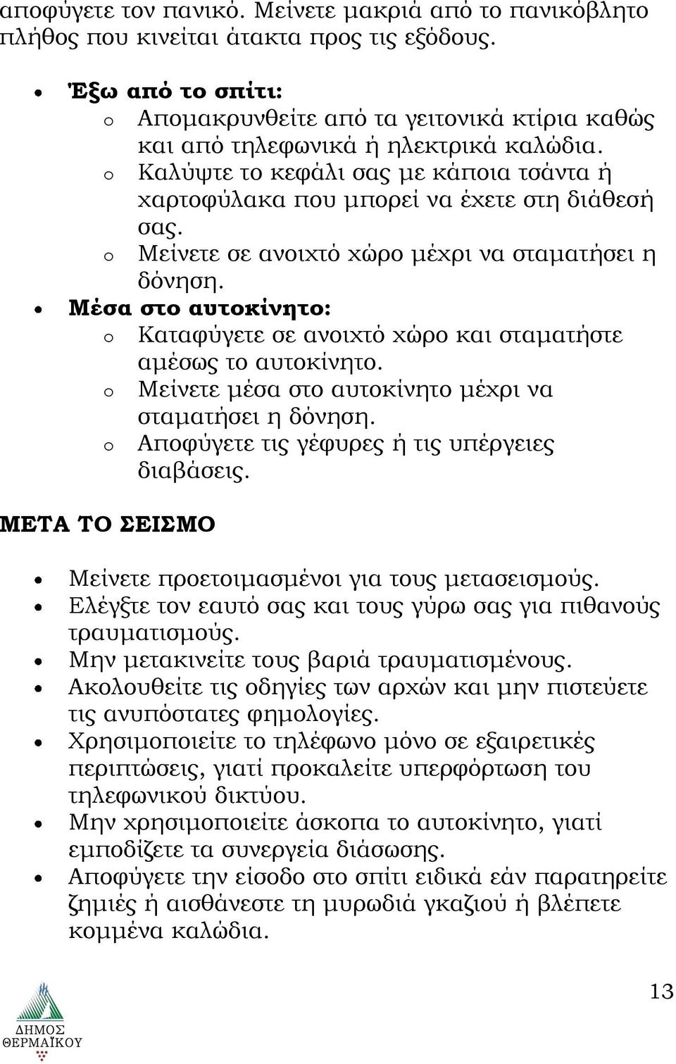 Μείνετε σε ανοιχτό χώρο μέχρι να σταματήσει η δόνηση. Μέσα στο αυτοκίνητο: o Καταφύγετε σε ανοιχτό χώρο και σταματήστε αμέσως το αυτοκίνητο.