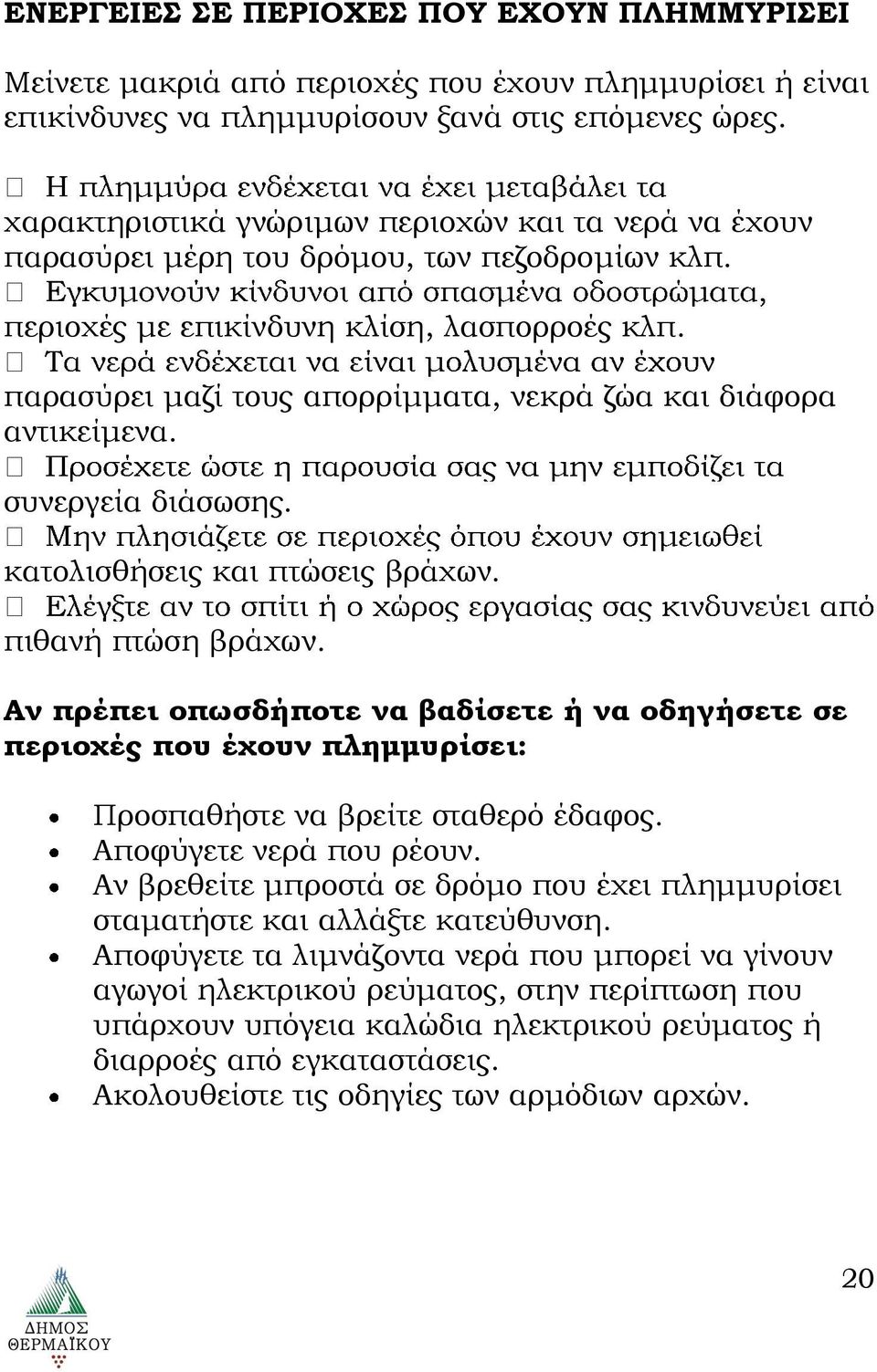 παρασύρει μαζί τους απορρίμματα, νεκρά ζώα και διάφορα αντικείμενα. συνεργεία διάσωσης. κατολισθήσεις και πτώσεις βράχων. πιθανή πτώση βράχων.