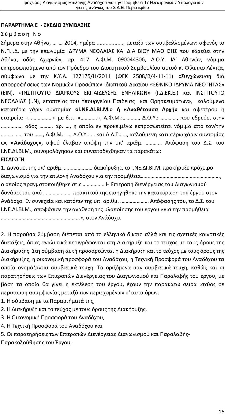 Δ.ΕΚ.Ε.) και ΙΝΣΤΙΤΟΥΤΟ ΝΕΟΛΑΙΑΣ (Ι.Ν), εποπτείας του Υπουργείου Παιδείας και Θρησκευμάτων», καλούμενο κατωτέρω χάριν συντομίας «Ι.ΝΕ.ΔΙ.ΒΙ.Μ.» ή «Αναθέτουσα Αρχή» και αφετέρου η εταιρεία: με δ.τ.:, Α.