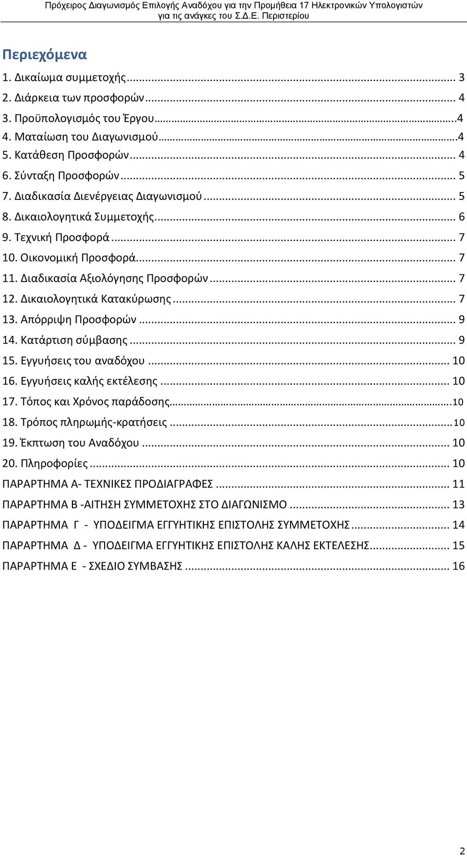 Δικαιολογητικά Κατακύρωσης... 7 13. Απόρριψη Προσφορών... 9 14. Κατάρτιση σύμβασης... 9 15. Εγγυήσεις του αναδόχου... 10 16. Εγγυήσεις καλής εκτέλεσης... 10 17. Τόπος και Χρόνος παράδοσης.10 18.