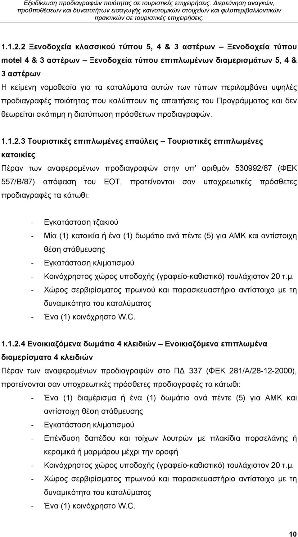 περιλαμβάνει υψηλές προδιαγραφές ποιότητας που καλύπτουν τις απαιτήσεις του Προγράμματος και δεν θεωρείται σκόπιμη η διατύπωση πρόσθετων προδιαγραφών.