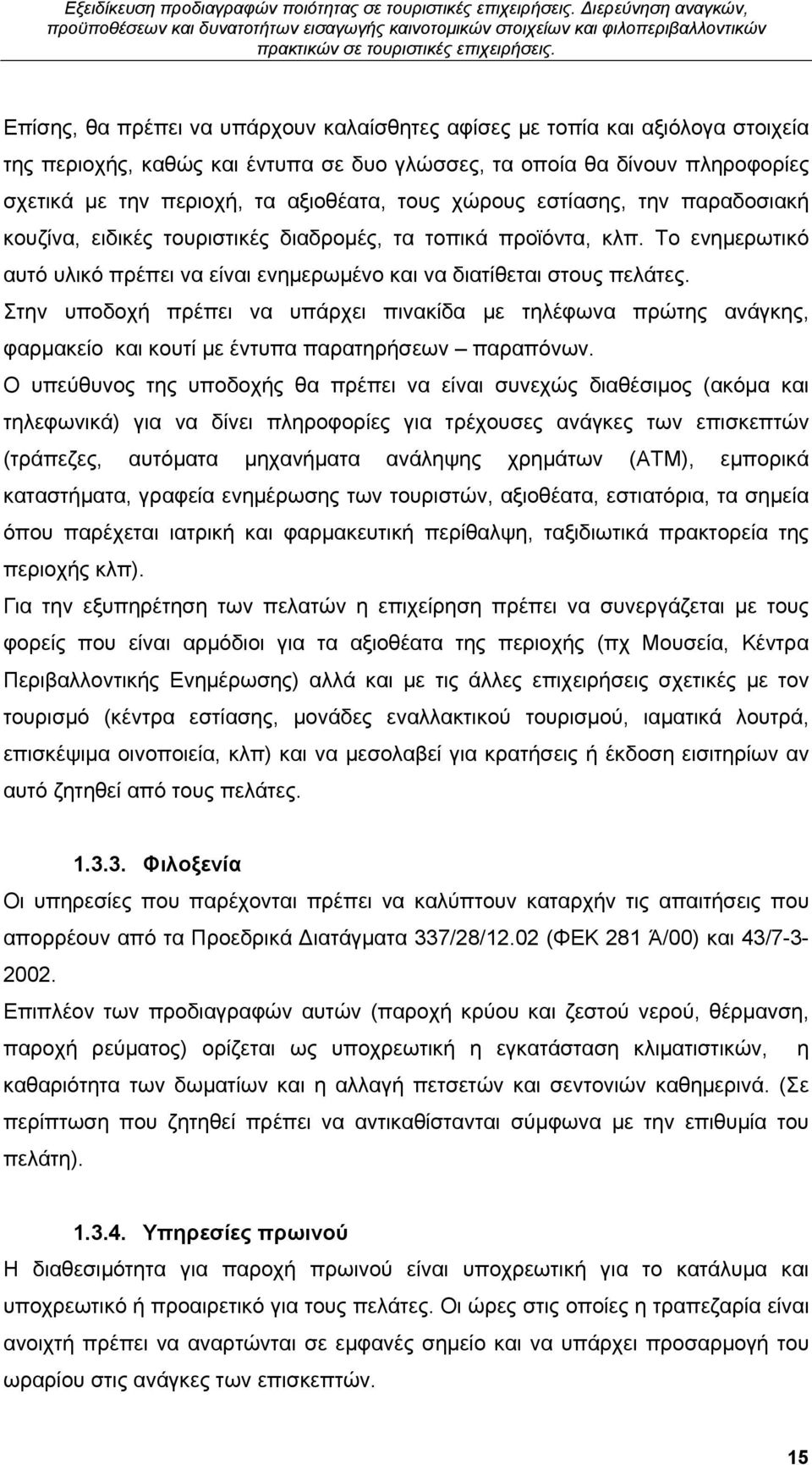 Στην υποδοχή πρέπει να υπάρχει πινακίδα με τηλέφωνα πρώτης ανάγκης, φαρμακείο και κουτί με έντυπα παρατηρήσεων παραπόνων.