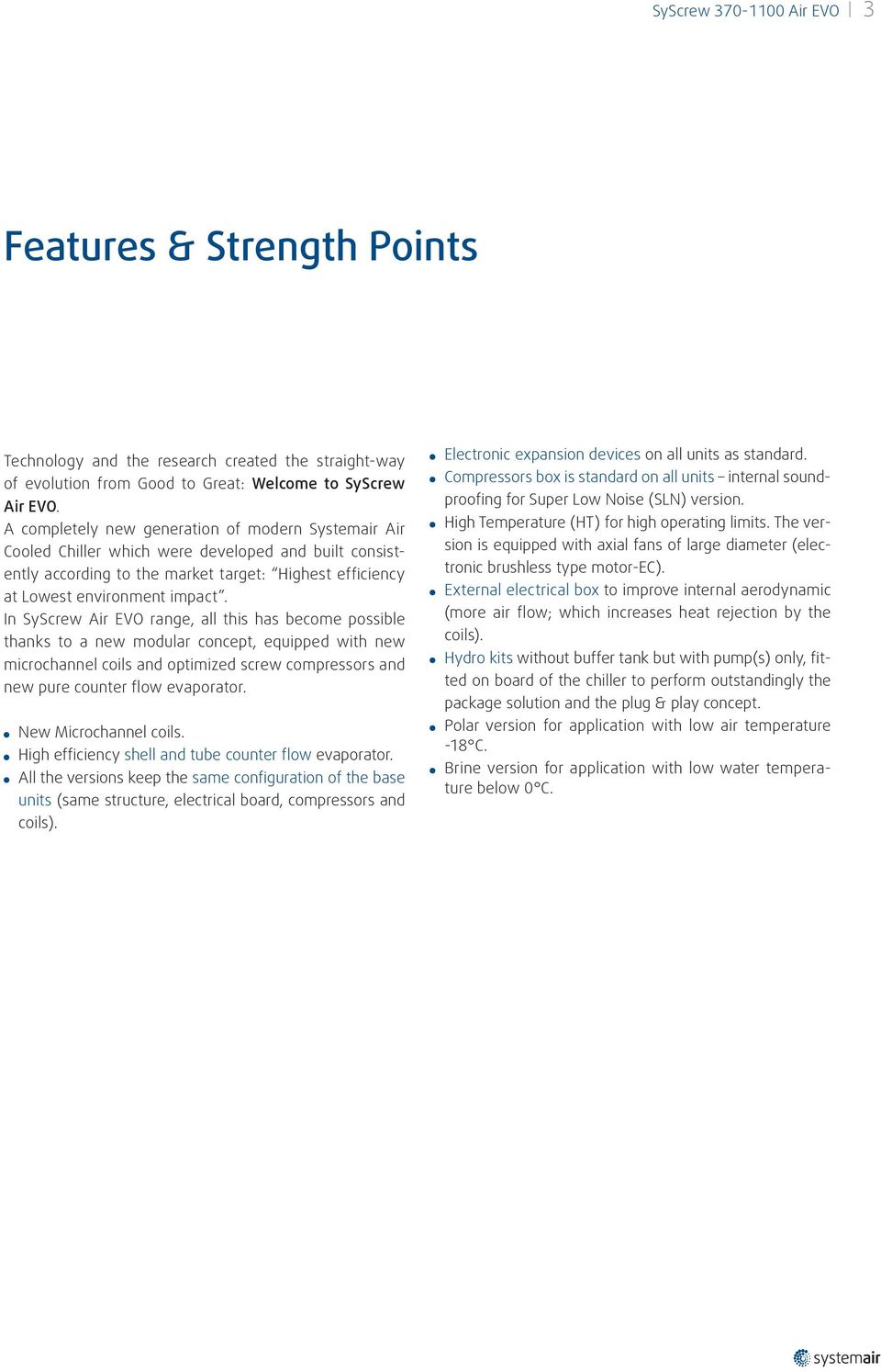In SyScrew Air EVO range, all this has become possible thanks to a new modular concept, equipped with new microchannel coils and optimized screw compressors and new pure counter flow evaporator.