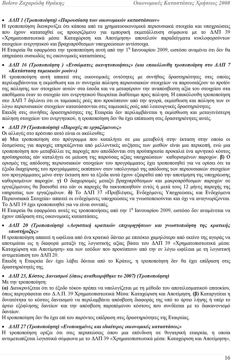 Η Εταιρεία θα εφαρμόσει την τροποποίηση αυτή από την 1 η Ιανουαρίου 2009, ωστόσο αναμένει ότι δεν θα επηρεάσει ουσιωδώς τις οικονομικές καταστάσεις.