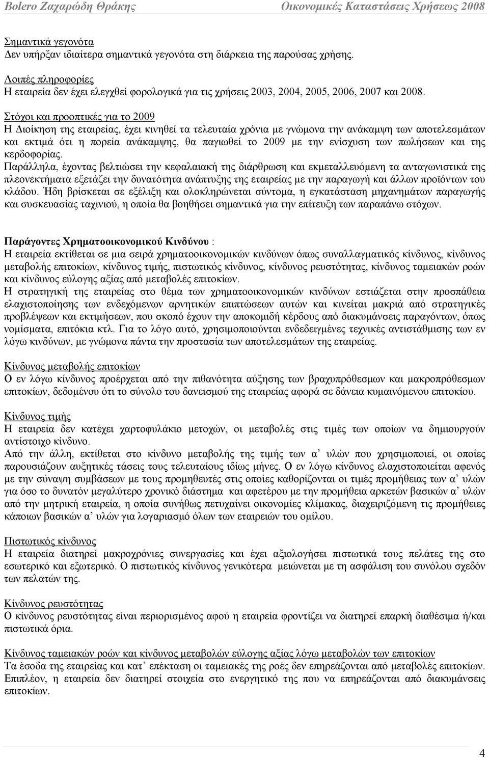 Στόχοι και προοπτικές για το 2009 Η Διοίκηση της εταιρείας, έχει κινηθεί τα τελευταία χρόνια με γνώμονα την ανάκαμψη των αποτελεσμάτων και εκτιμά ότι η πορεία ανάκαμψης, θα παγιωθεί το 2009 με την