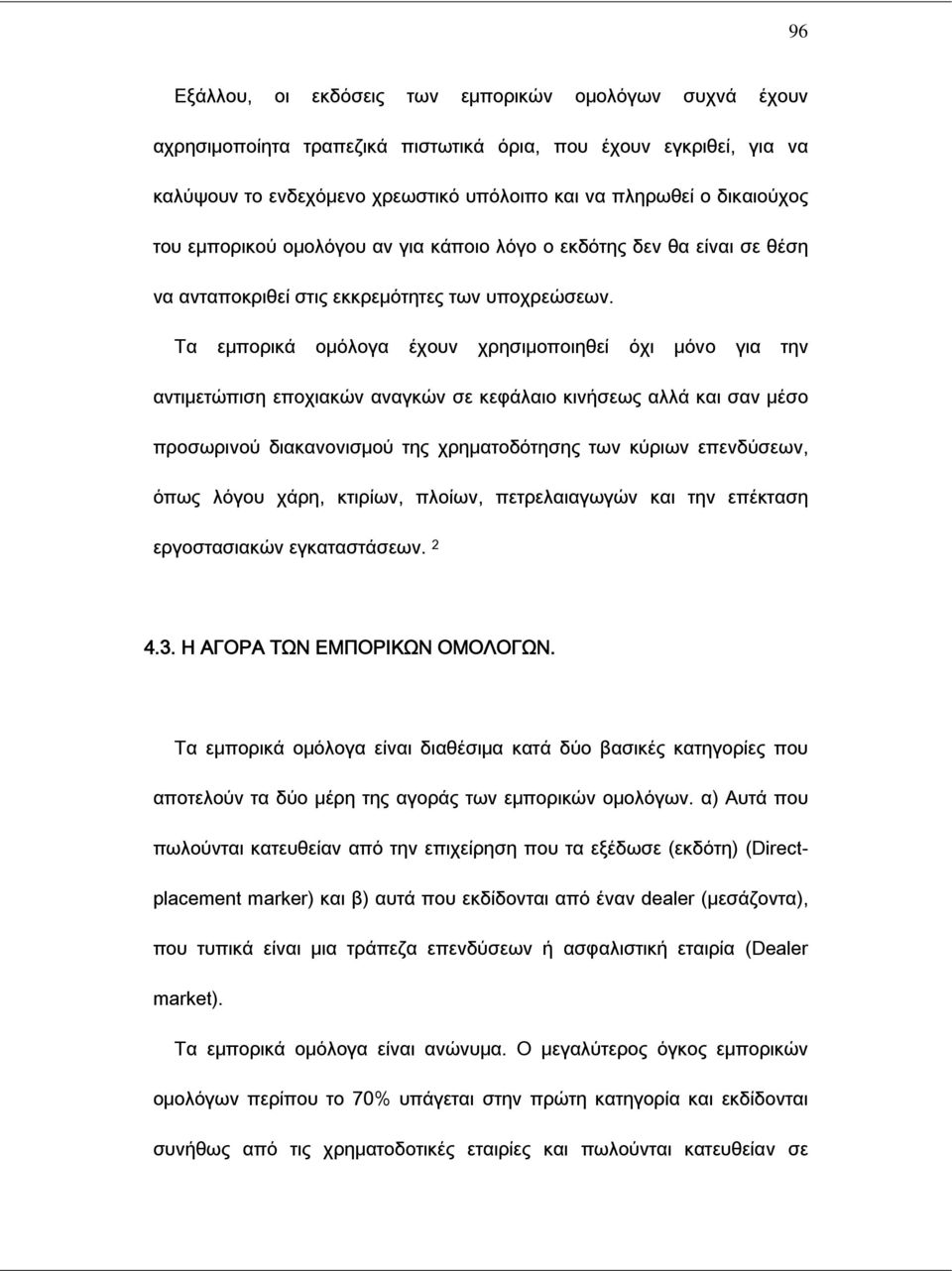 Τα εμπορικά ομόλογα έχουν χρησιμοποιηθεί όχι μόνο για την αντιμετώπιση εποχιακών αναγκών σε κεφάλαιο κινήσεως αλλά και σαν μέσο προσωρινού διακανονισμού της χρηματοδότησης των κύριων επενδύσεων, όπως