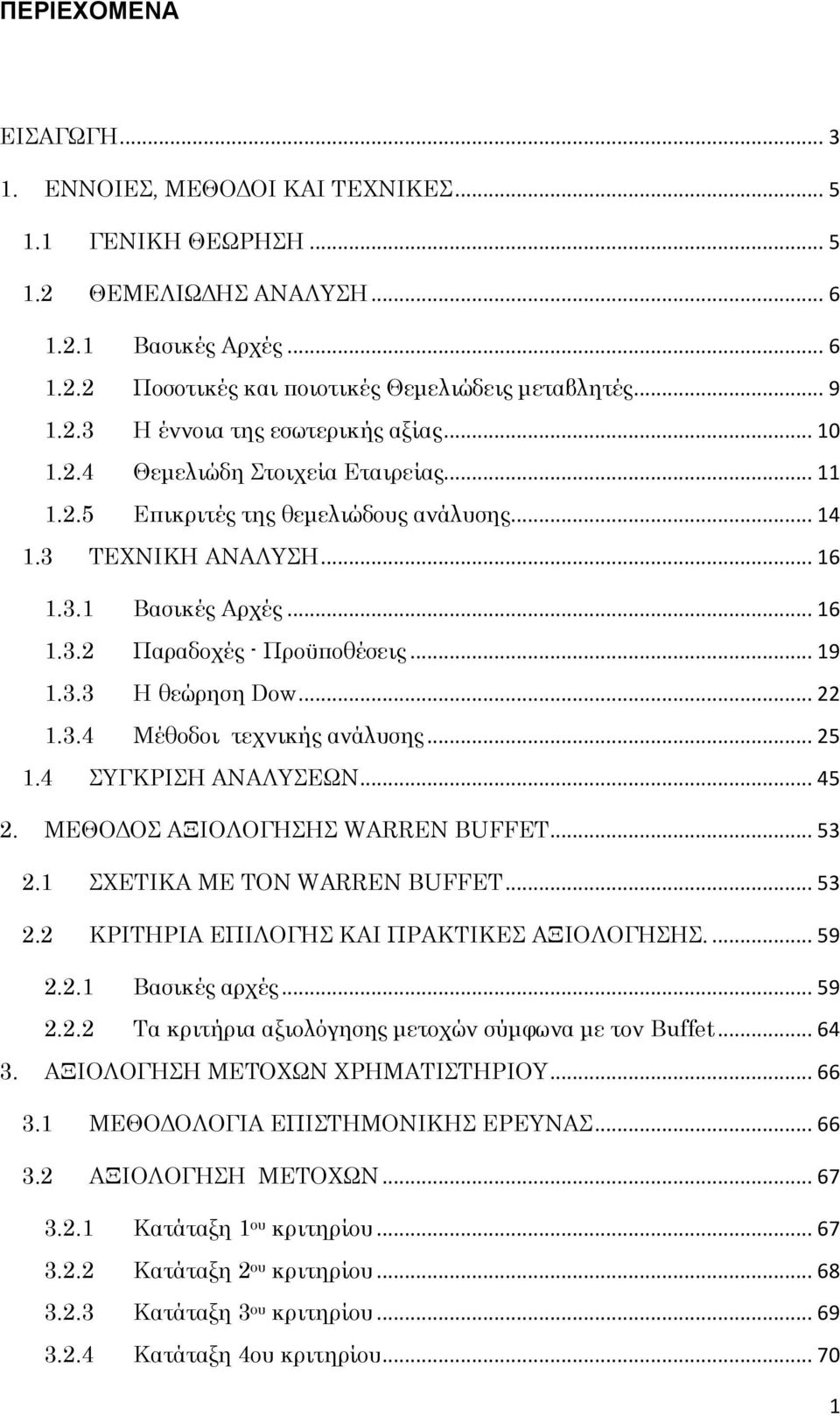 .. 19 1.3.3 Η θεώρηση Dow... 22 1.3.4 Μέθοδοι τεχνικής ανάλυσης... 25 1.4 ΣΥΓΚΡΙΣΗ ΑΝΑΛΥΣΕΩΝ... 45 2. ΜΕΘΟΔΟΣ ΑΞΙΟΛΟΓΗΣΗΣ WARREN BUFFET... 53 2.1 ΣΧΕΤΙΚΑ ΜΕ ΤΟΝ WARREN BUFFET... 53 2.2 ΚΡΙΤΗΡΙΑ ΕΠΙΛΟΓΗΣ ΚΑΙ ΠΡΑΚΤΙΚΕΣ ΑΞΙΟΛΟΓΗΣΗΣ.