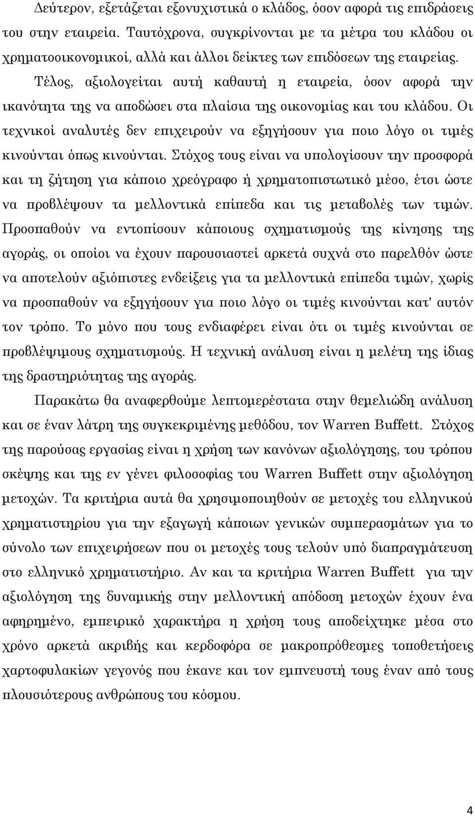 Τέλος, αξιολογείται αυτή καθαυτή η εταιρεία, όσον αφορά την ικανότητα της να αποδώσει στα πλαίσια της οικονομίας και του κλάδου.