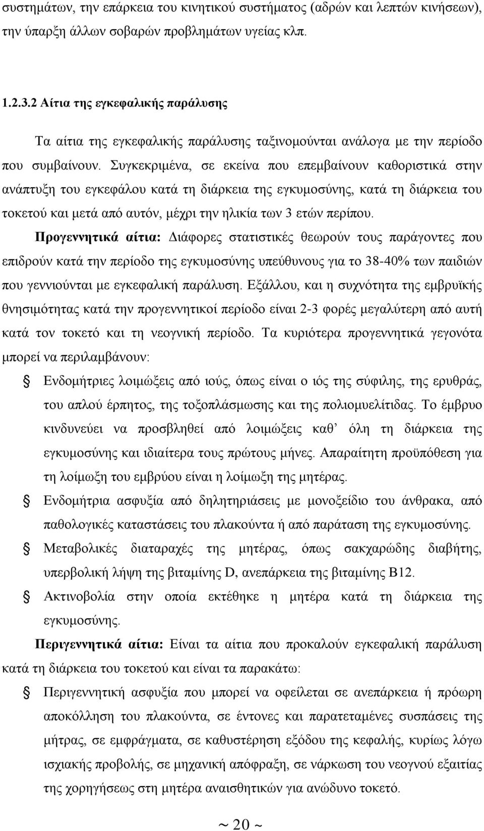 Συγκεκριμένα, σε εκείνα που επεμβαίνουν καθοριστικά στην ανάπτυξη του εγκεφάλου κατά τη διάρκεια της εγκυμοσύνης, κατά τη διάρκεια του τοκετού και μετά από αυτόν, μέχρι την ηλικία των 3 ετών περίπου.