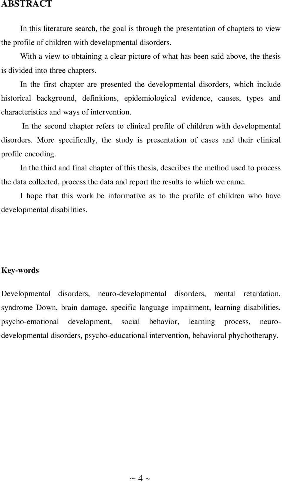 In the first chapter are presented the developmental disorders, which include historical background, definitions, epidemiological evidence, causes, types and characteristics and ways of intervention.