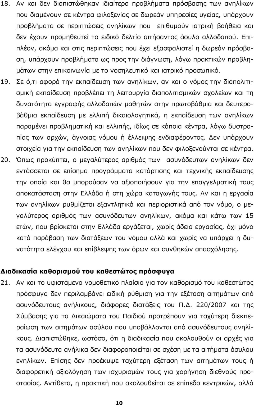 Επιπλέον, ακόμα και στις περιπτώσεις που έχει εξασφαλιστεί η δωρεάν πρόσβαση, υπάρχουν προβλήματα ως προς την διάγνωση, λόγω πρακτικών προβλημάτων στην επικοινωνία με το νοσηλευτικό και ιατρικό