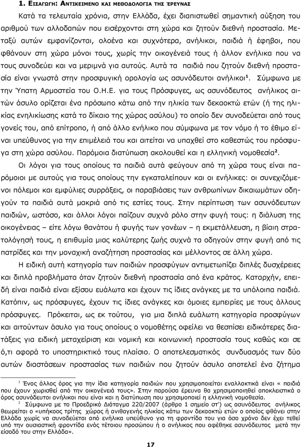 Μεταξύ αυτών εμφανίζονται, ολοένα και συχνότερα, ανήλικοι, παιδιά ή έφηβοι, που φθάνουν στη χώρα μόνοι τους, χωρίς την οικογένειά τους ή άλλον ενήλικα που να τους συνοδεύει και να μεριμνά για αυτούς.