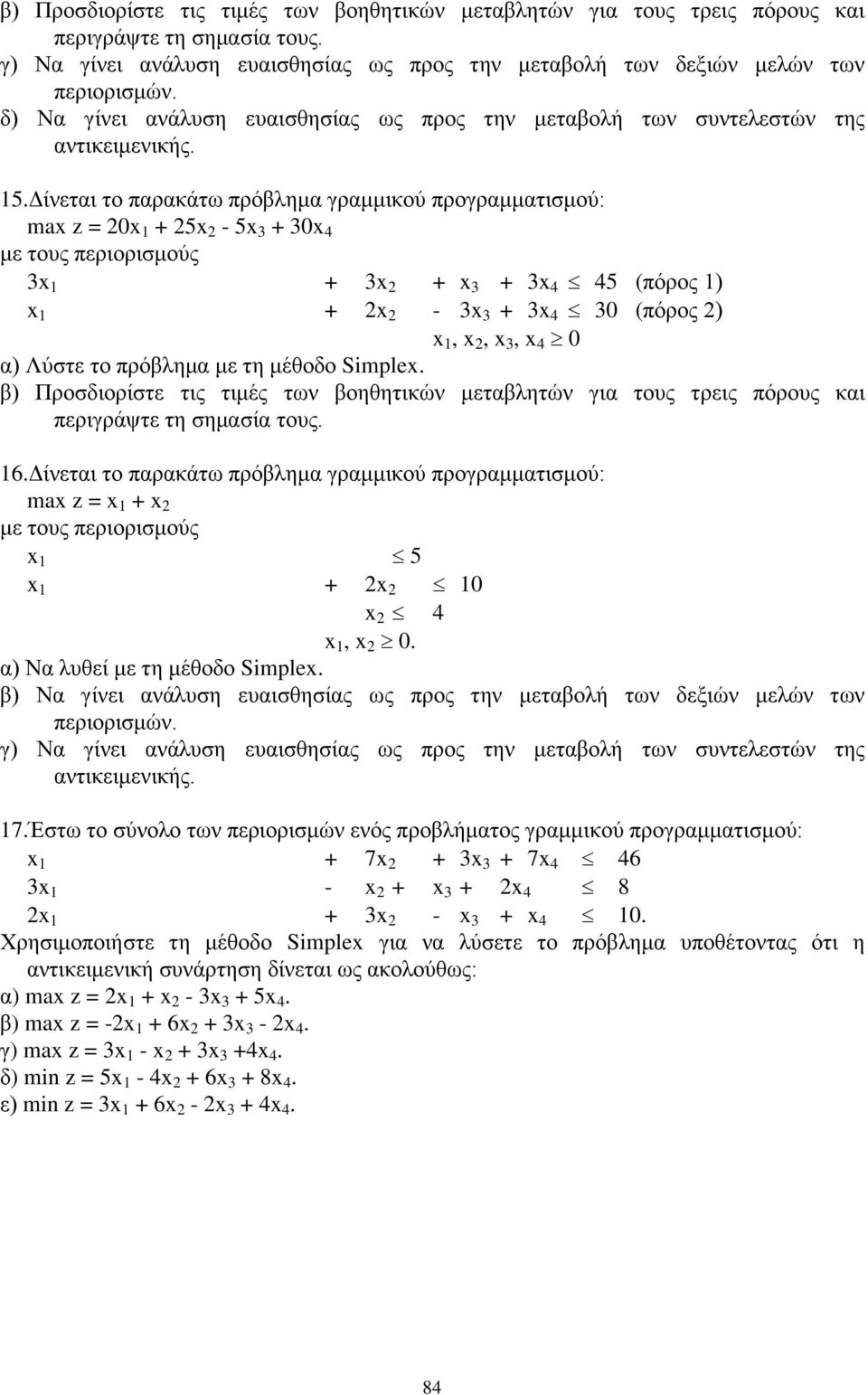 45 (πόρος 1) x 1 + 2x 2-3x 3 + 3x 4 30 (πόρος 2) x 1, x 2, x 3, x 4 0 α) Λύστε το πρόβλημα με τη μέθοδο Siplex β) Προσδιορίστε τις τιμές των βοηθητικών μεταβλητών για τους τρεις πόρους και περιγράψτε