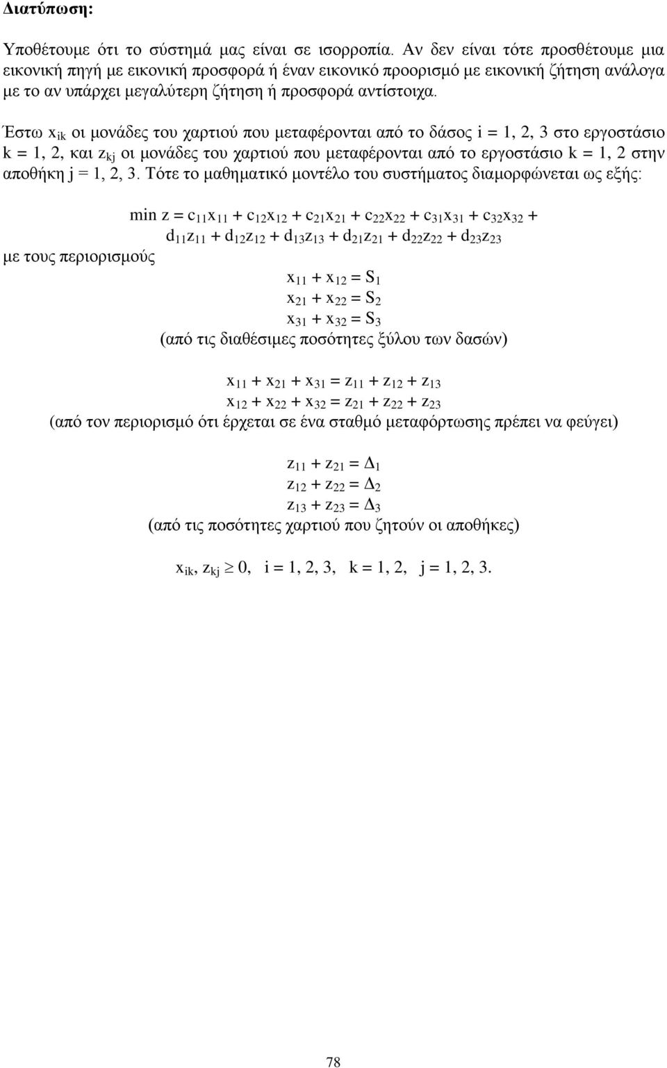 εργοστάσιο k = 1, 2 στην αποθήκη j = 1, 2, 3 Τότε το μαθηματικό μοντέλο του συστήματος διαμορφώνεται ως εξής: i z = c 11 x 11 + c 12 x 12 + c 21 x 21 + c 22 x 22 + c 31 x 31 + c 32 x 32 + d 11 z 11 +