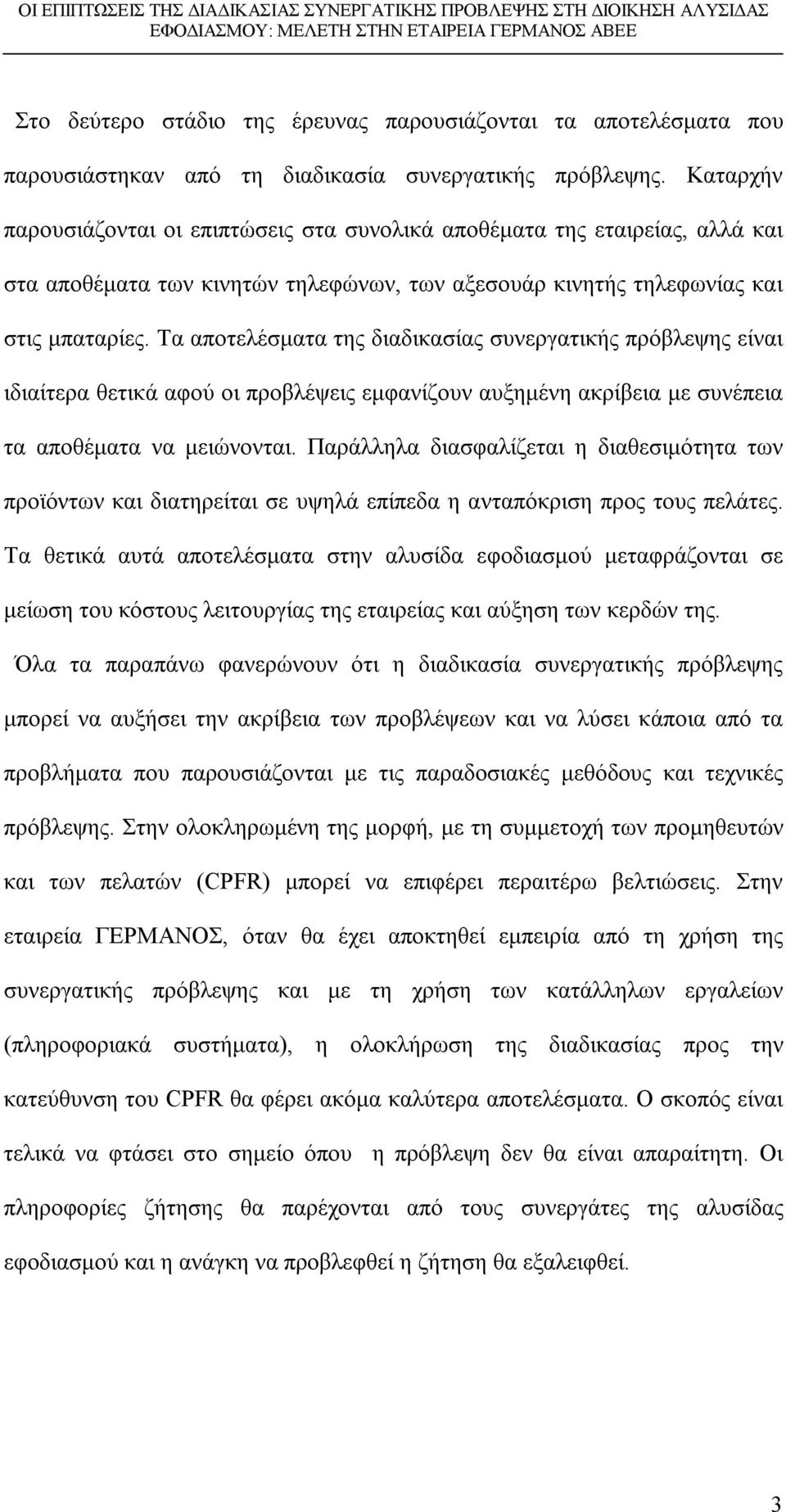 Τα αποτελέσματα της διαδικασίας συνεργατικής πρόβλεψης είναι ιδιαίτερα θετικά αφού οι προβλέψεις εμφανίζουν αυξημένη ακρίβεια με συνέπεια τα αποθέματα να μειώνονται.