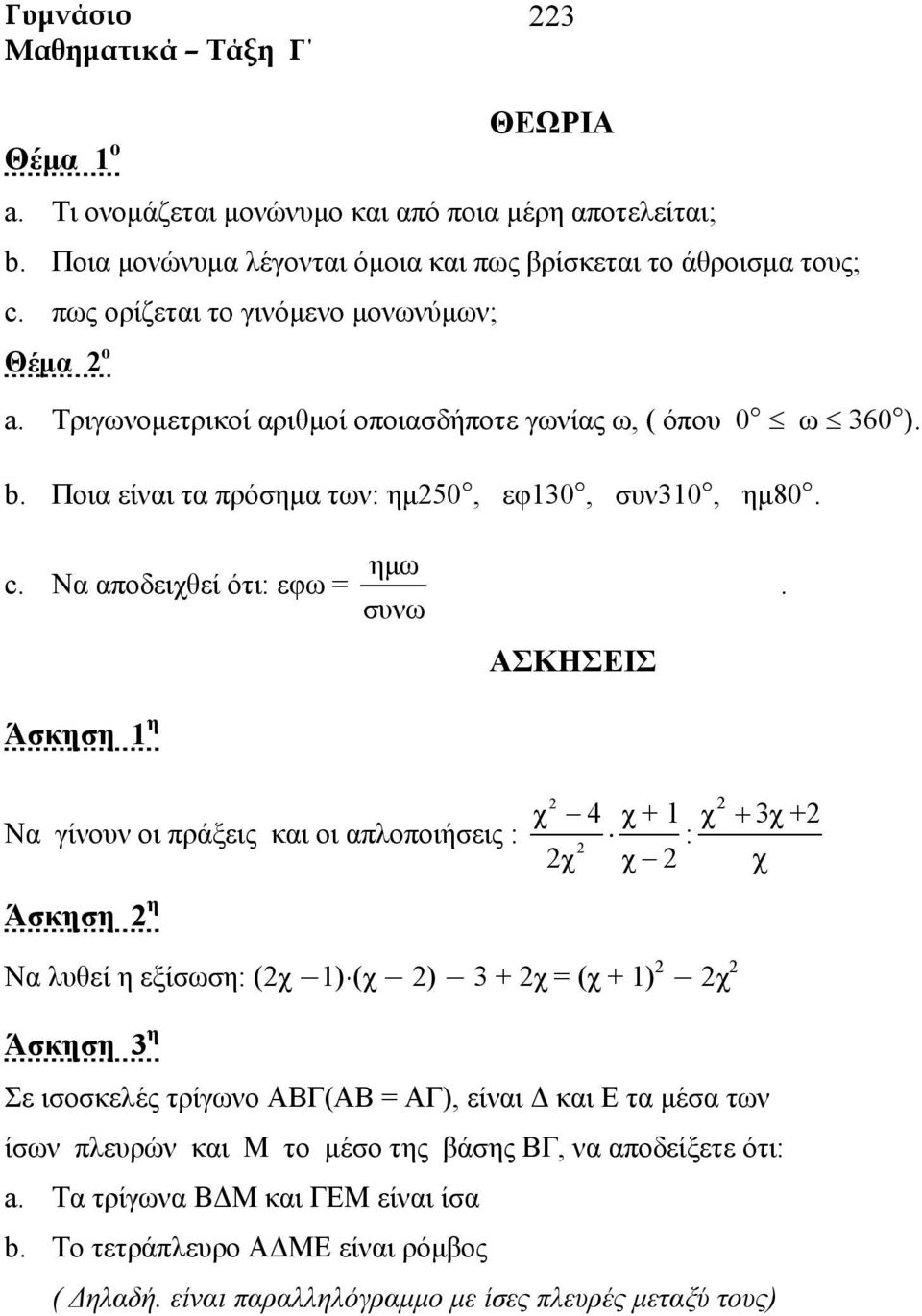 Να γίνουν οι πράξεις και οι απλοποιήσεις : Άσκηση η χ 4 χ + 1 χ + 3χ + : χ χ χ Να λυθεί η εξίσωση: (χ 1) (χ ) 3 + χ = (χ + 1) χ Σε ισοσκελές τρίγωνο ΑΒΓ(ΑΒ = ΑΓ), είναι Δ και Ε τα