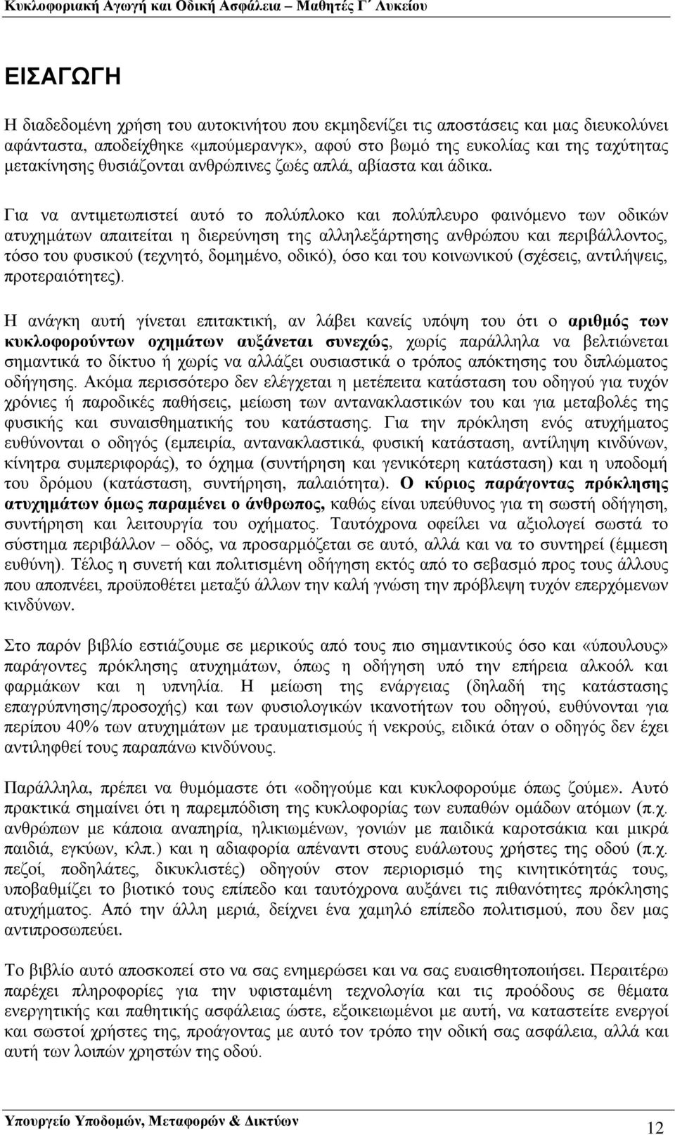 Για να αντιμετωπιστεί αυτό το πολύπλοκο και πολύπλευρο φαινόμενο των οδικών ατυχημάτων απαιτείται η διερεύνηση της αλληλεξάρτησης ανθρώπου και περιβάλλοντος, τόσο του φυσικού (τεχνητό, δομημένο,