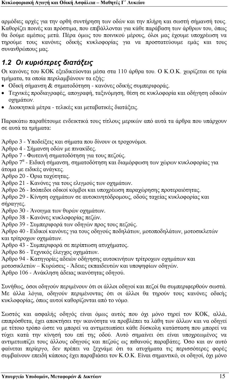 2 Οι κυριότερες διατάξεις Οι κανόνες του ΚΟΚ εξειδικεύονται μέσα στα 110 άρθρα του. Ο Κ.Ο.Κ. χωρίζεται σε τρία τμήματα, τα οποία περιλαμβάνουν τα εξής: Οδική σήμανση & σηματοδότηση - κανόνες οδικής συμπεριφοράς.