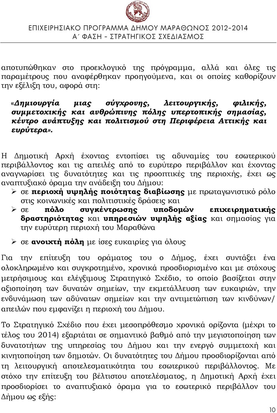 Η Δημοτική Αρχή έχοντας εντοπίσει τις αδυναμίες του εσωτερικού περιβάλλοντος και τις απειλές από το ευρύτερο περιβάλλον και έχοντας αναγνωρίσει τις δυνατότητες και τις προοπτικές της περιοχής, έχει