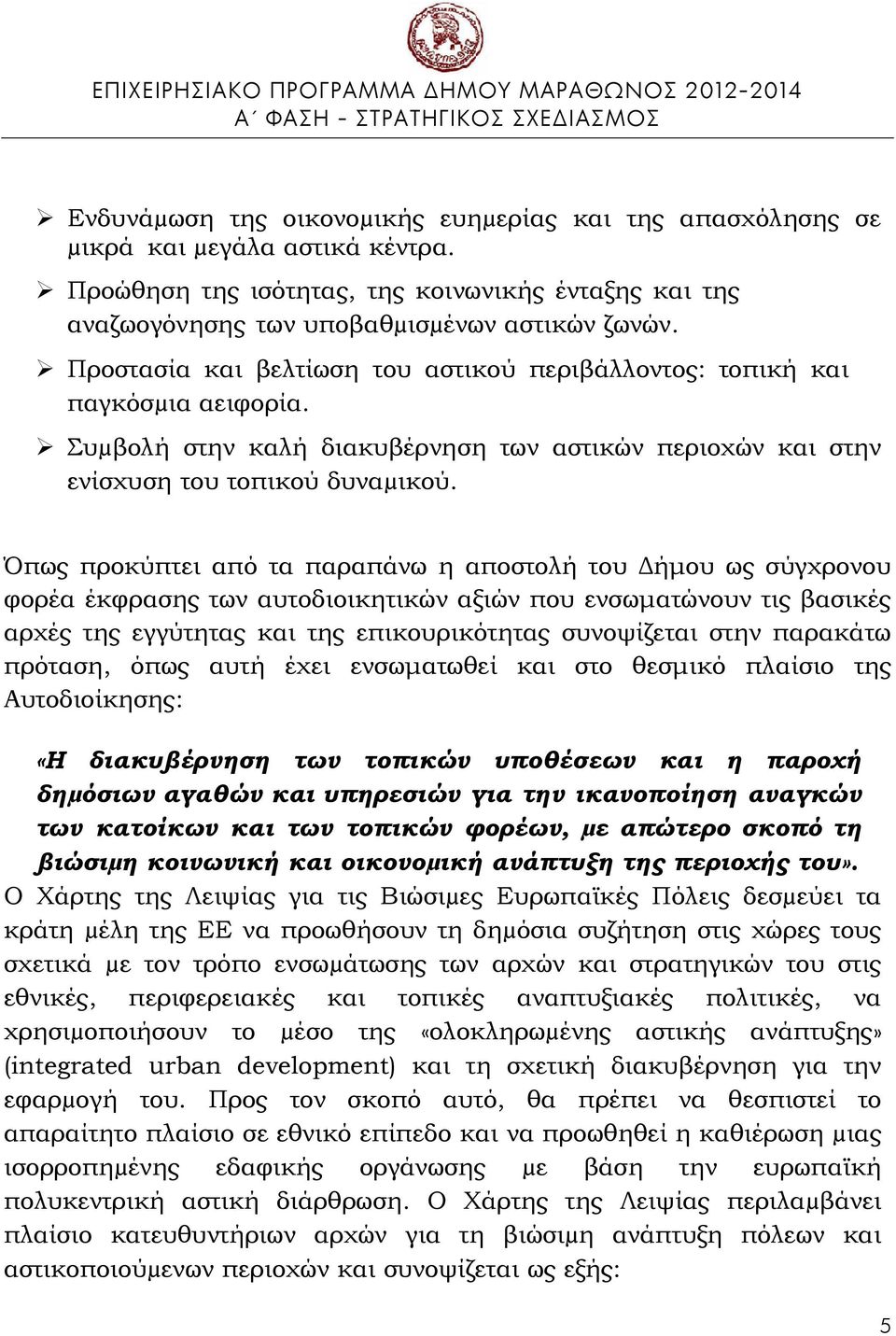 Όπως προκύπτει από τα παραπάνω η αποστολή του Δήμου ως σύγχρονου φορέα έκφρασης των αυτοδιοικητικών αξιών που ενσωματώνουν τις βασικές αρχές της εγγύτητας και της επικουρικότητας συνοψίζεται στην