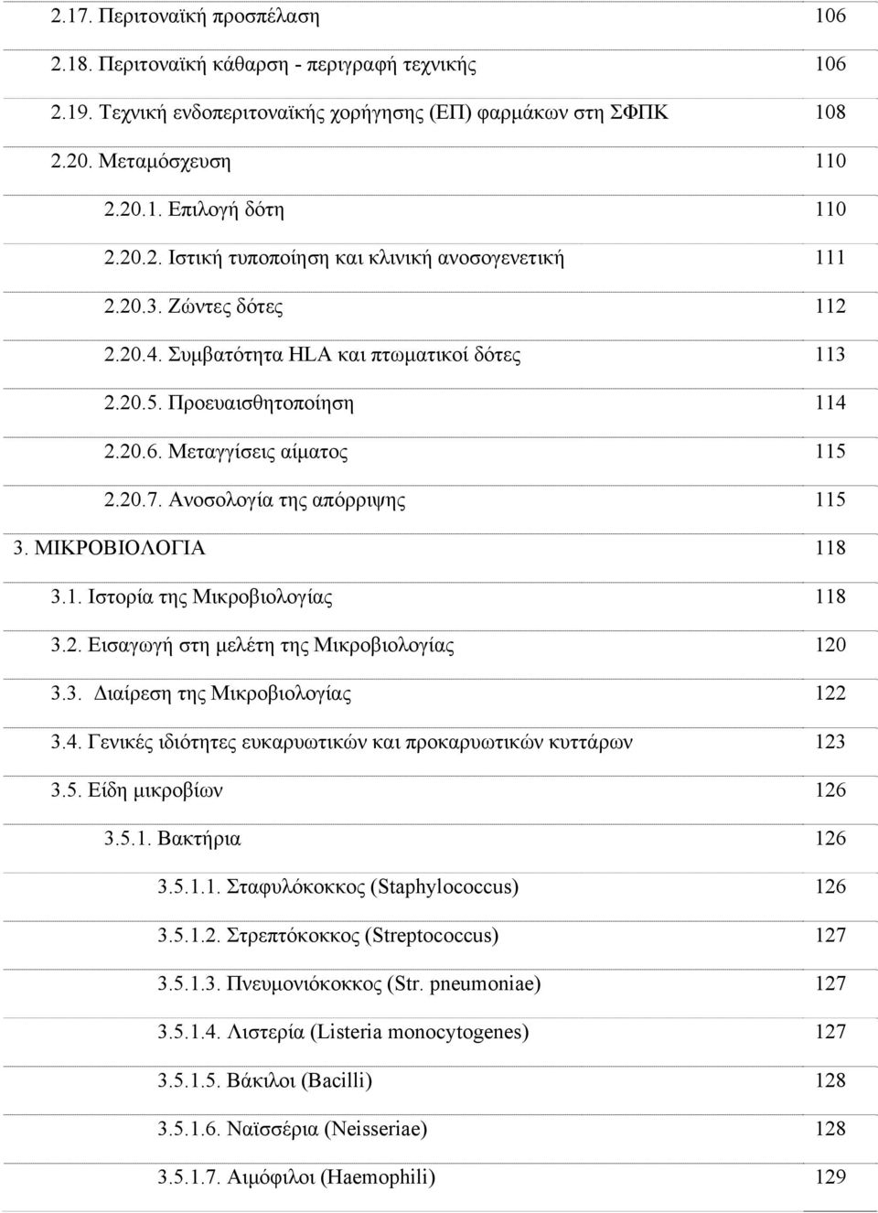 Ανοσολογία της απόρριψης 115 3. ΜΙΚΡΟΒΙΟΛΟΓΙΑ 118 3.1. Ιστορία της Μικροβιολογίας 118 3.2. Εισαγωγή στη μελέτη της Μικροβιολογίας 120 3.3. Διαίρεση της Μικροβιολογίας 122 3.4.