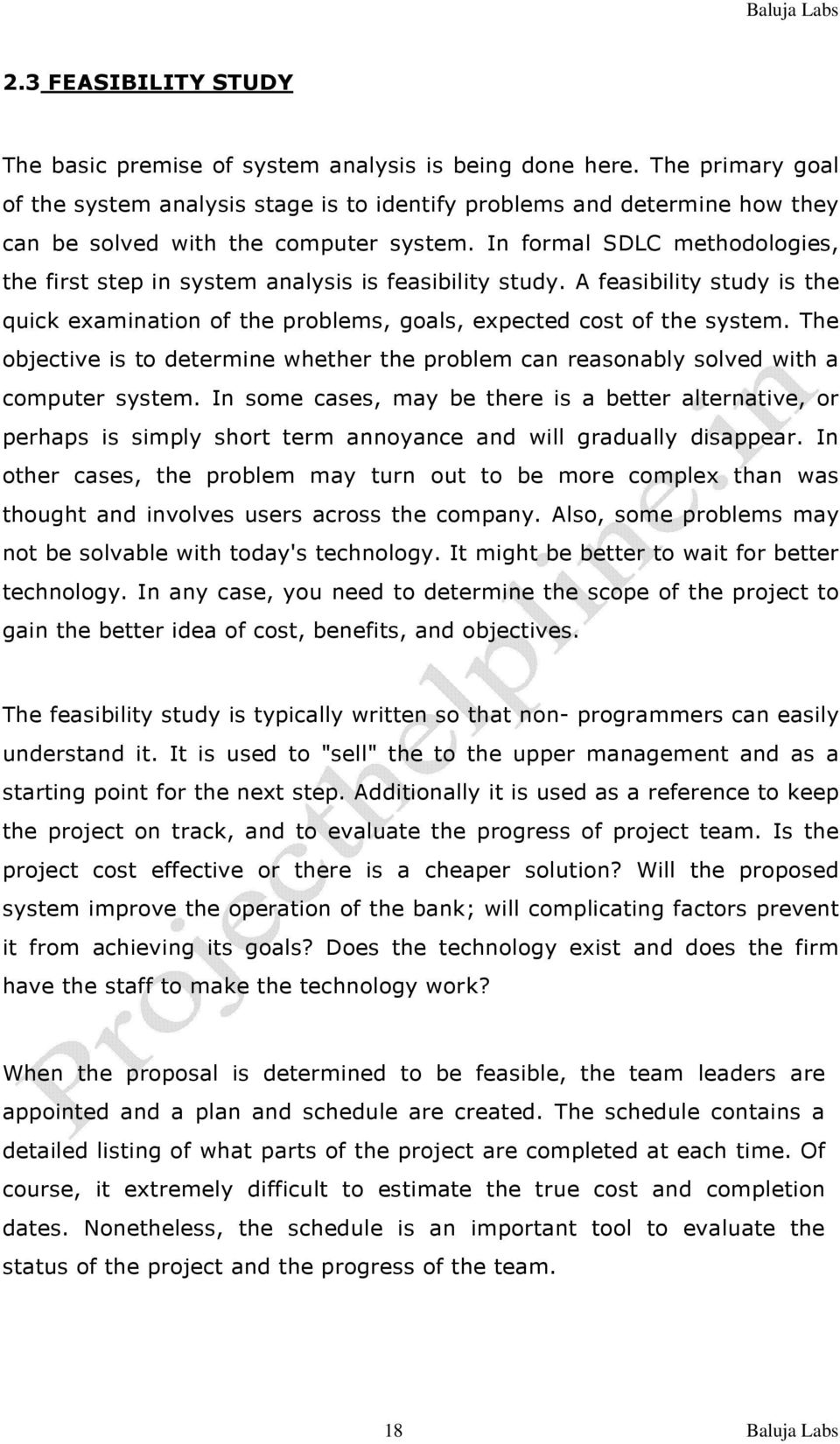 In formal SDLC methodologies, the first step in system analysis is feasibility study. A feasibility study is the quick examination of the problems, goals, expected cost of the system.