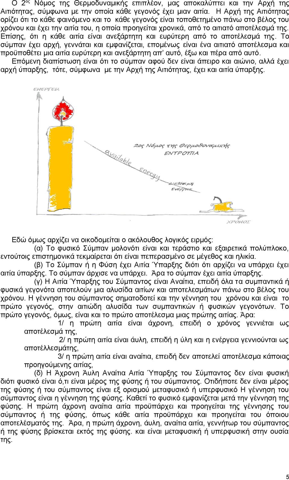 Επίσης, ότι η κάθε αιτία είναι ανεξάρτητη και ευρύτερη από το αποτέλεσμά της.