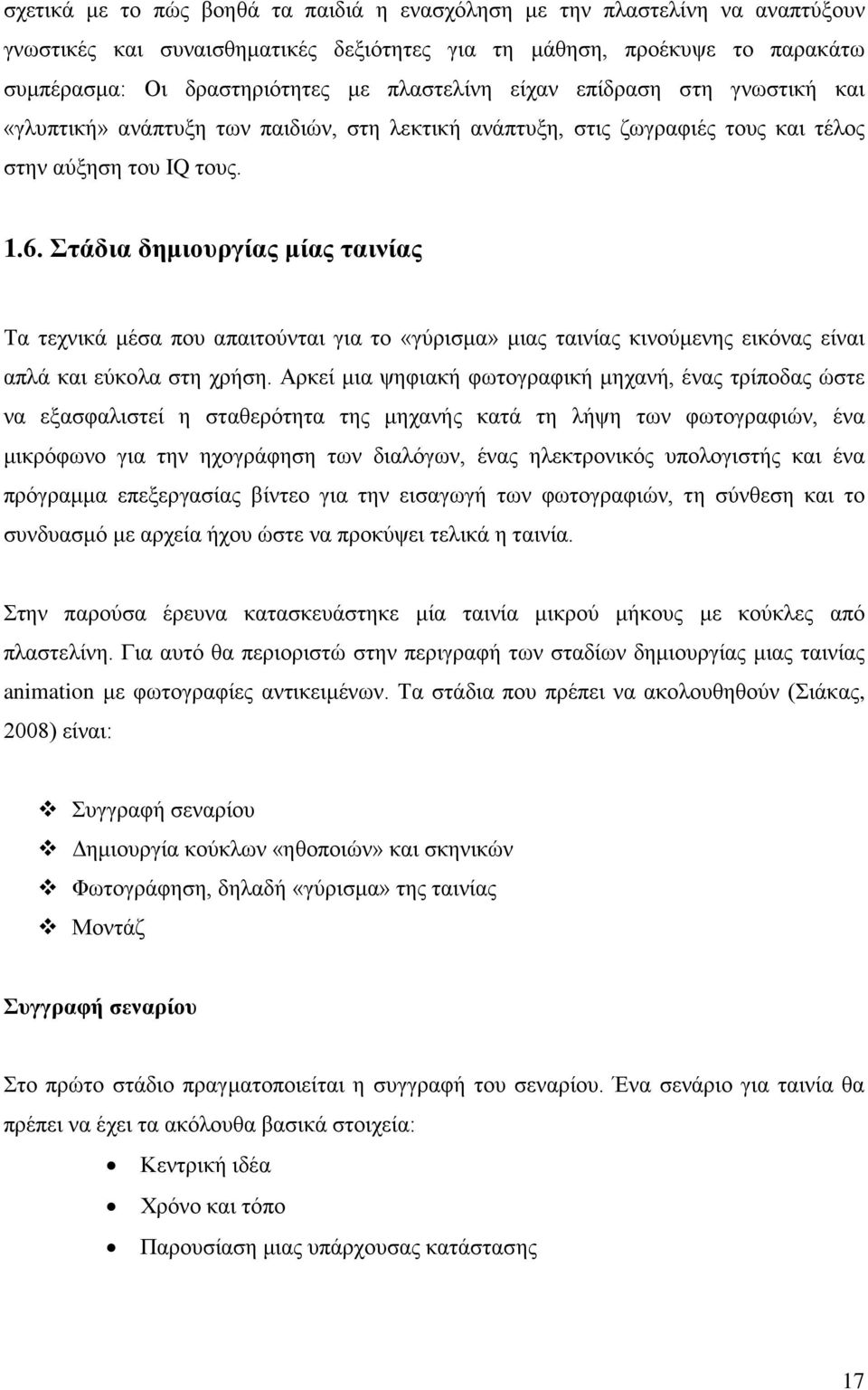 Στάδια δημιουργίας μίας ταινίας Τα τεχνικά μέσα που απαιτούνται για το «γύρισμα» μιας ταινίας κινούμενης εικόνας είναι απλά και εύκολα στη χρήση.