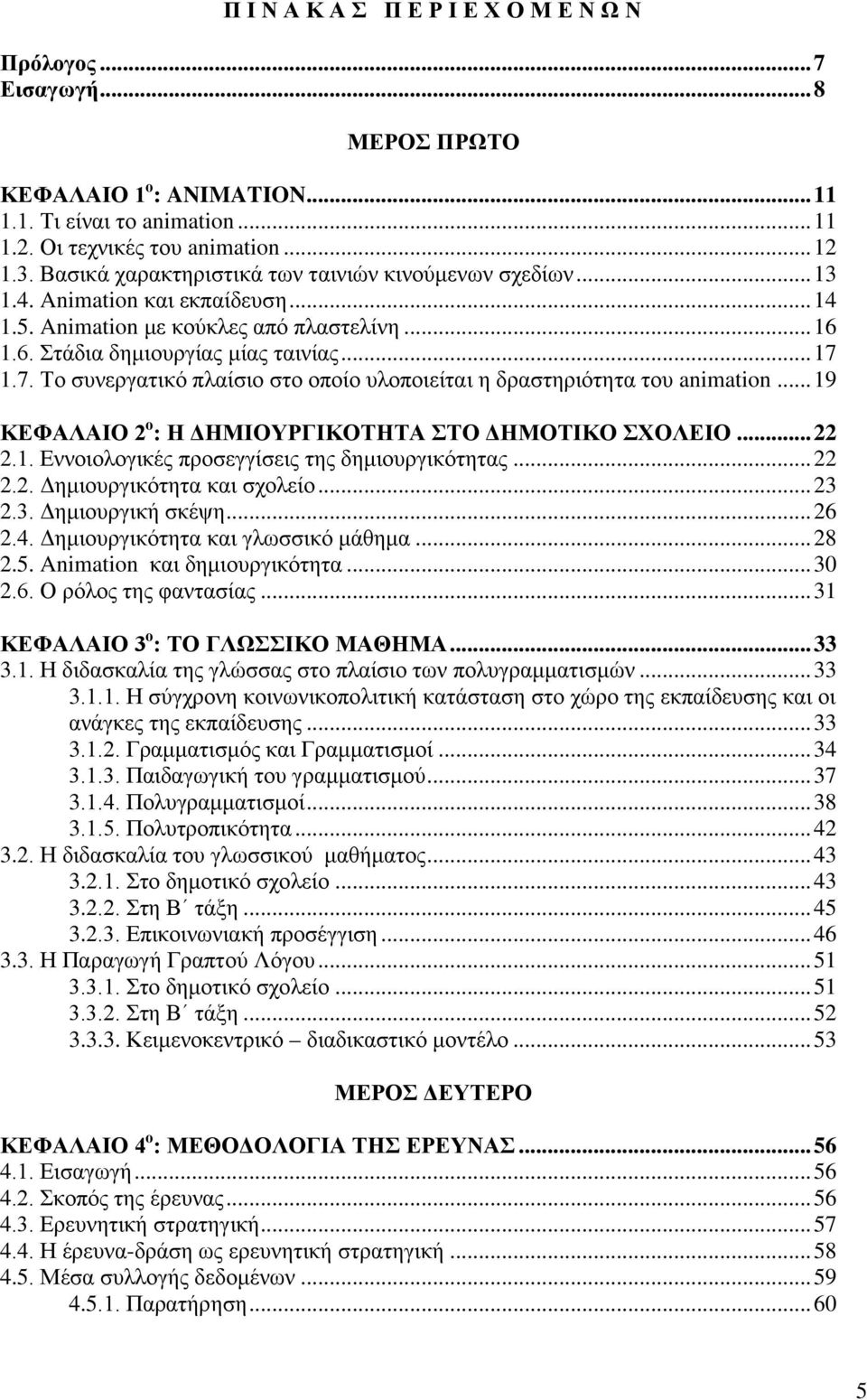 1.7. Το συνεργατικό πλαίσιο στο οποίο υλοποιείται η δραστηριότητα του animation... 19 ΚΕΦΑΛΑΙΟ 2 ο : Η ΔΗΜΙΟΥΡΓΙΚΟΤΗΤΑ ΣΤΟ ΔΗΜΟΤΙΚΟ ΣΧΟΛΕΙΟ... 22 2.1. Εννοιολογικές προσεγγίσεις της δημιουργικότητας.