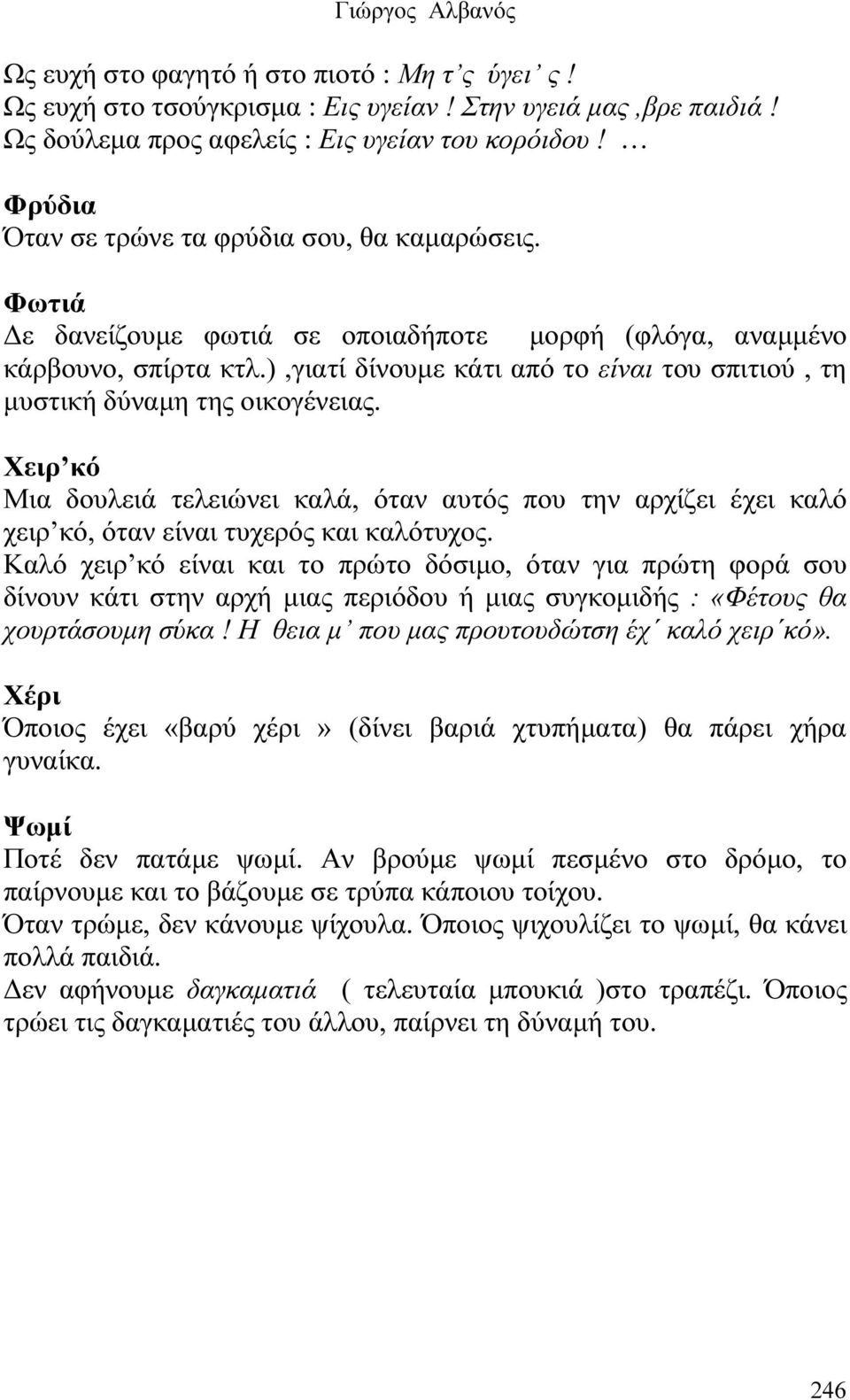 ),γιατί δίνουµε κάτι από το είναι του σπιτιού, τη µυστική δύναµη της οικογένειας. Χειρ κό Μια δουλειά τελειώνει καλά, όταν αυτός που την αρχίζει έχει καλό χειρ κό, όταν είναι τυχερός και καλότυχος.