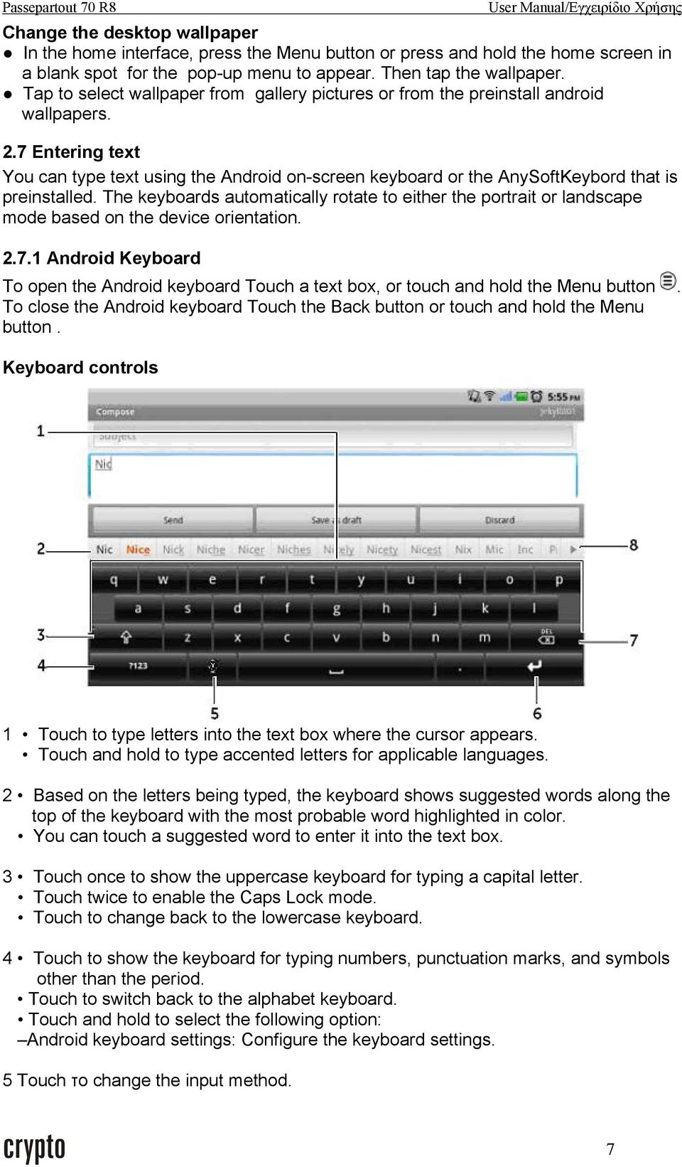 7 Entering text You can type text using the Android on-screen keyboard or the AnySoftKeybord that is preinstalled.