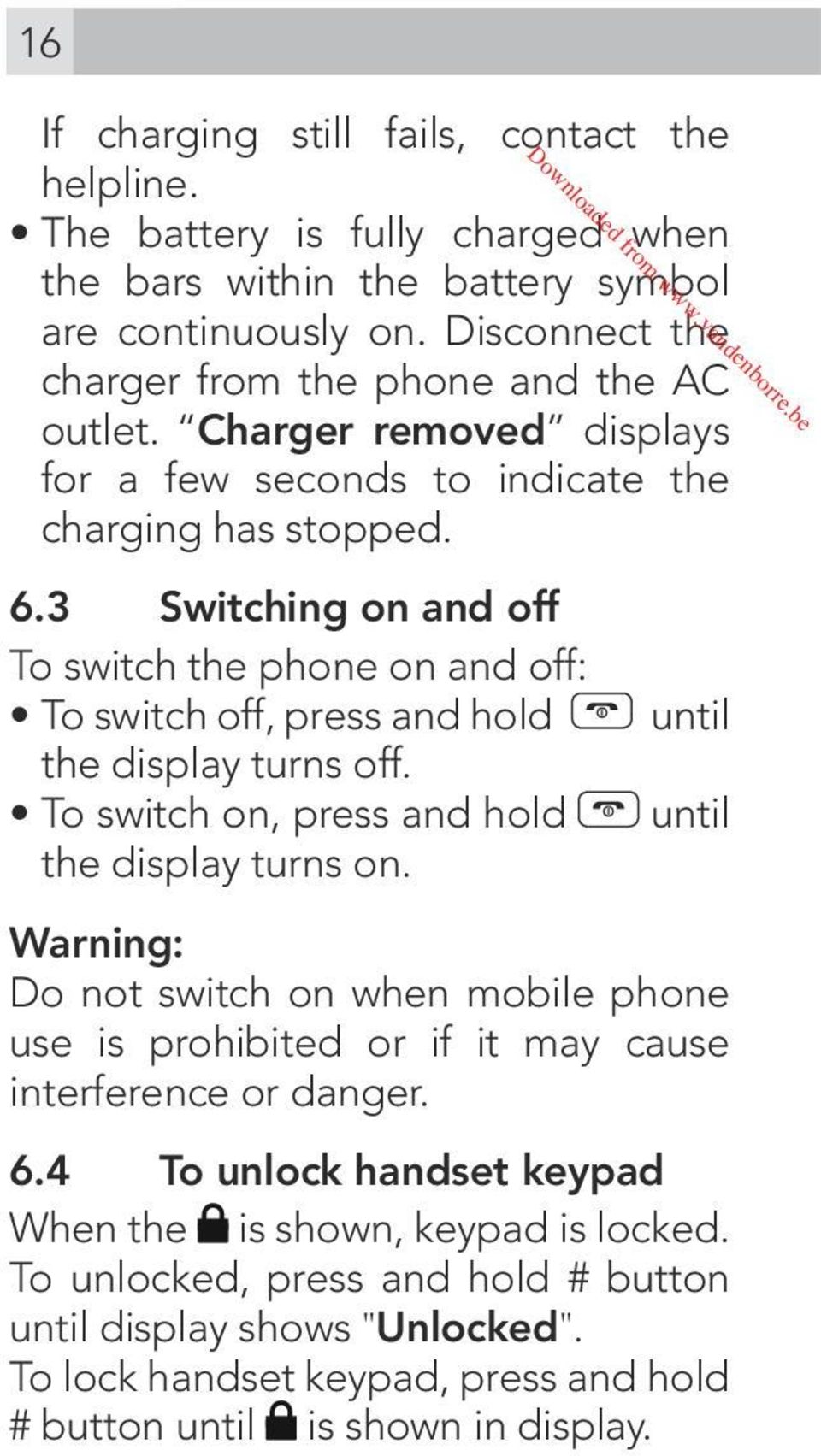 3 Switching on and off To switch the phone on and off: To switch off, press and hold until the display turns off. To switch on, press and hold until the display turns on.