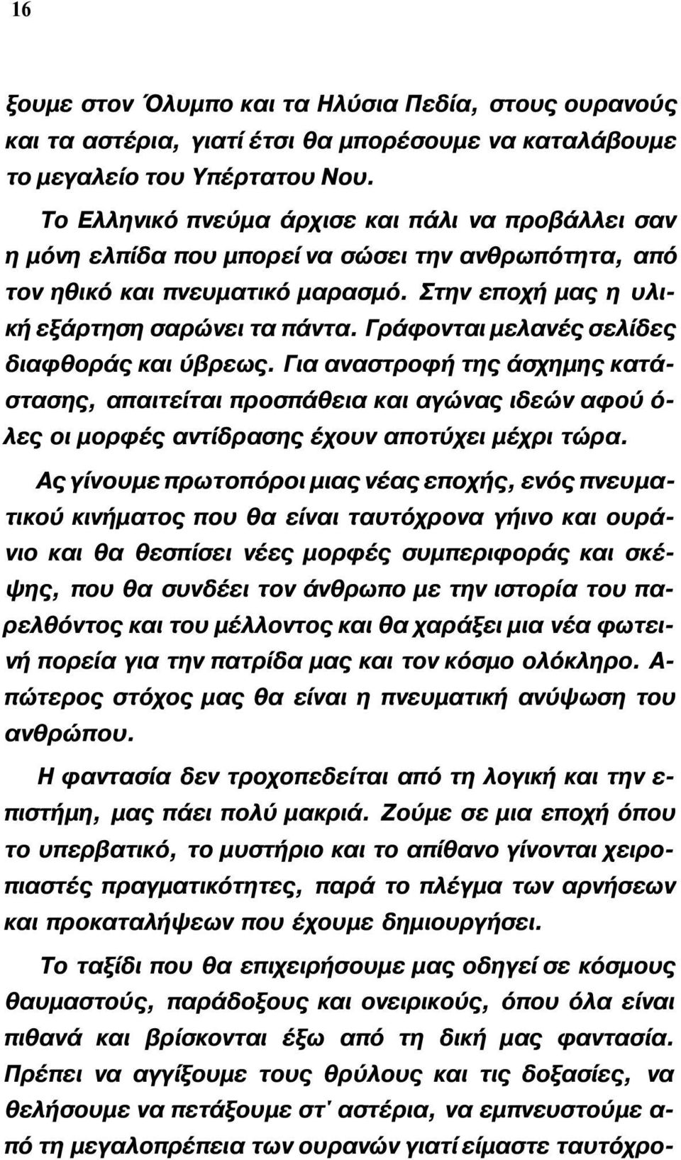 Γράφονται μελανές σελίδες διαφθοράς και ύβρεως. Για αναστροφή της άσχημης κατάστασης, απαιτείται προσπάθεια και αγώνας ιδεών αφού ό λες οι μορφές αντίδρασης έχουν αποτύχει μέχρι τώρα.