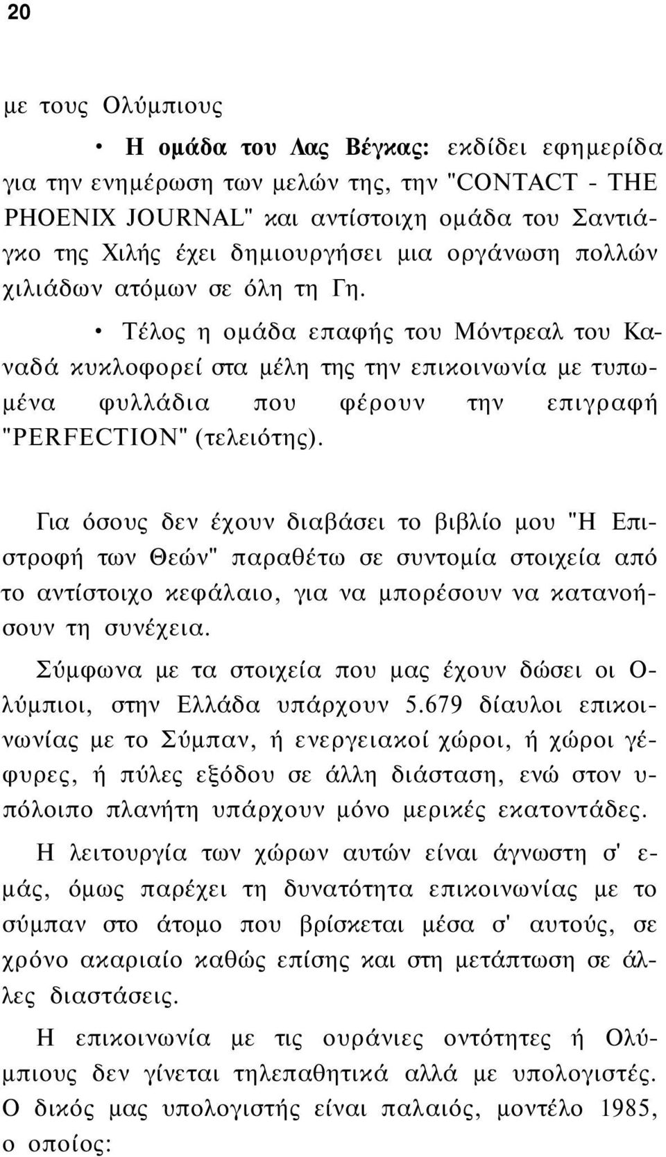 Τέλος η ομάδα επαφής του Μόντρεαλ του Καναδά κυκλοφορεί στα μέλη της την επικοινωνία με τυπωμένα φυλλάδια που φέρουν την επιγραφή "PERFECTION" (τελειότης).