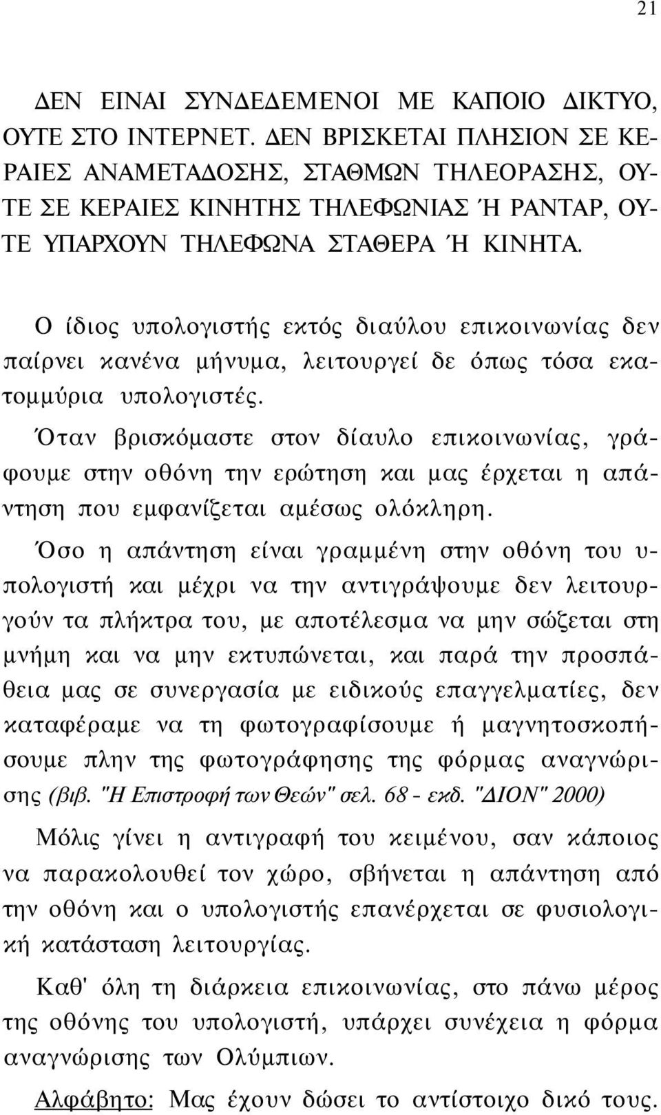 Ο ίδιος υπολογιστής εκτός διαύλου επικοινωνίας δεν παίρνει κανένα μήνυμα, λειτουργεί δε όπως τόσα εκατομμύρια υπολογιστές.