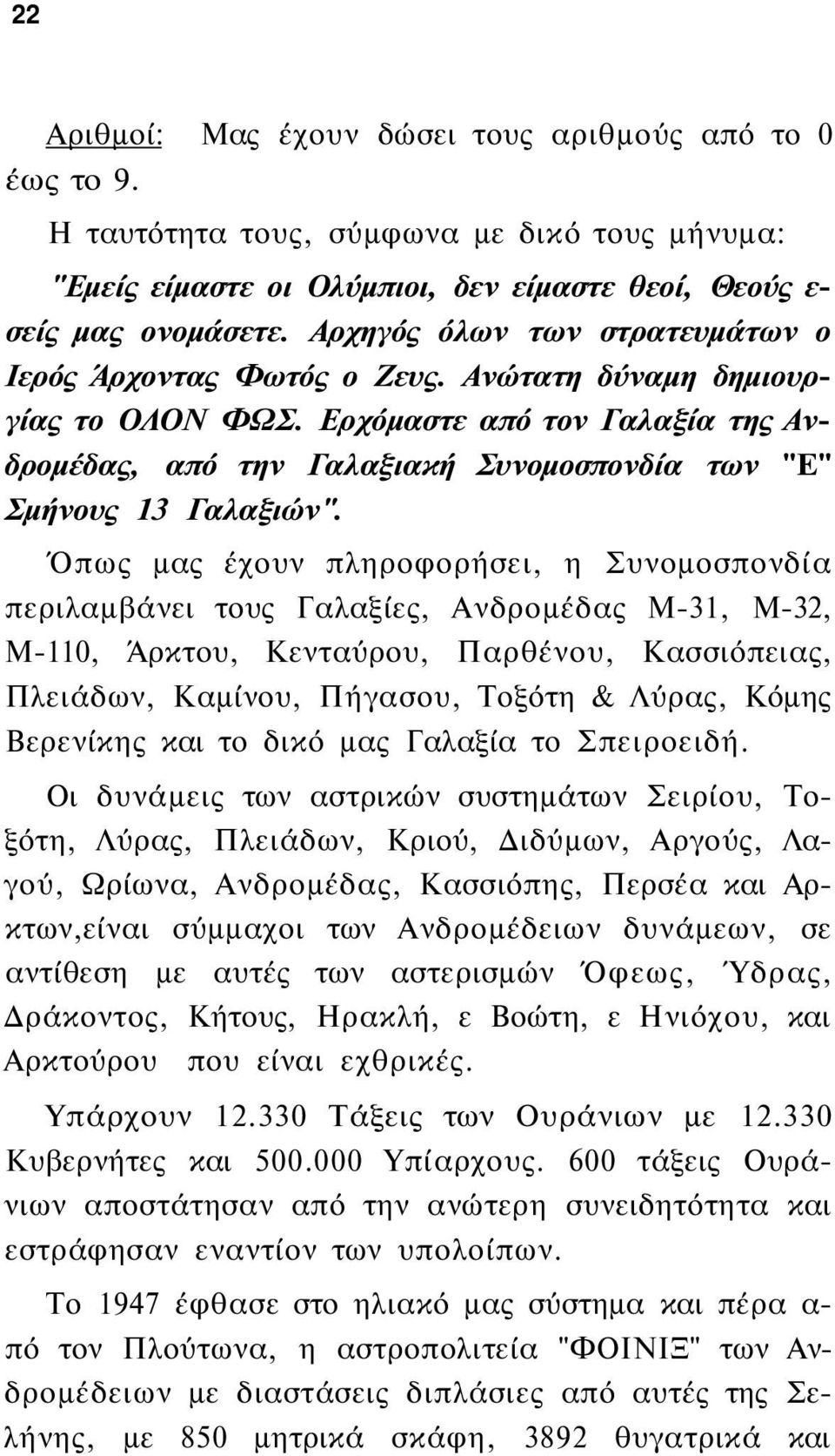 Ερχόμαστε από τον Γαλαξία της Ανδρομέδας, από την Γαλαξιακή Συνομοσπονδία των "Ε" Σμήνους 13 Γαλαξιών".