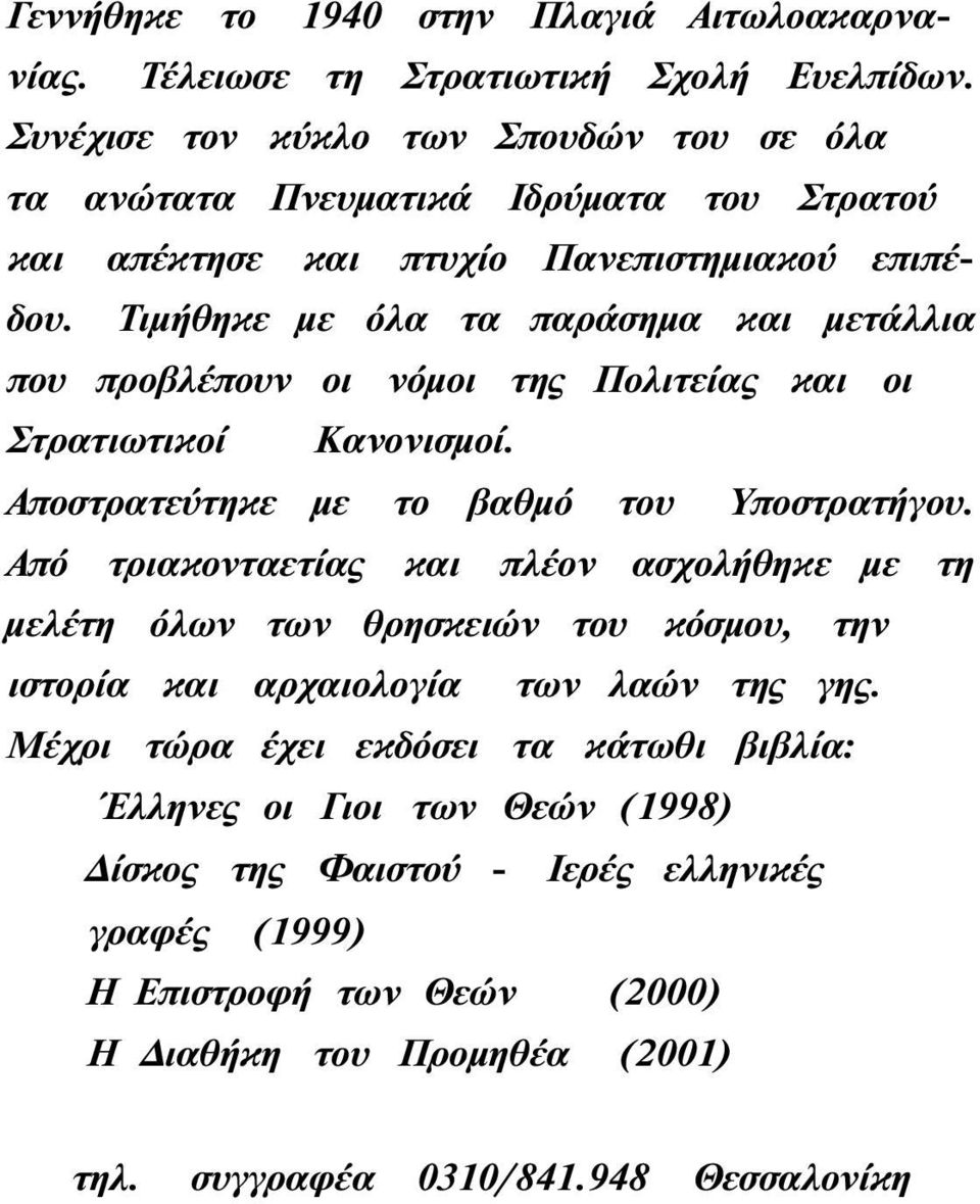 Τιμήθηκε με όλα τα παράσημα και μετάλλια που προβλέπουν οι νόμοι της Πολιτείας και οι Στρατιωτικοί Κανονισμοί. Αποστρατεύτηκε με το βαθμό του Υποστρατήγου.